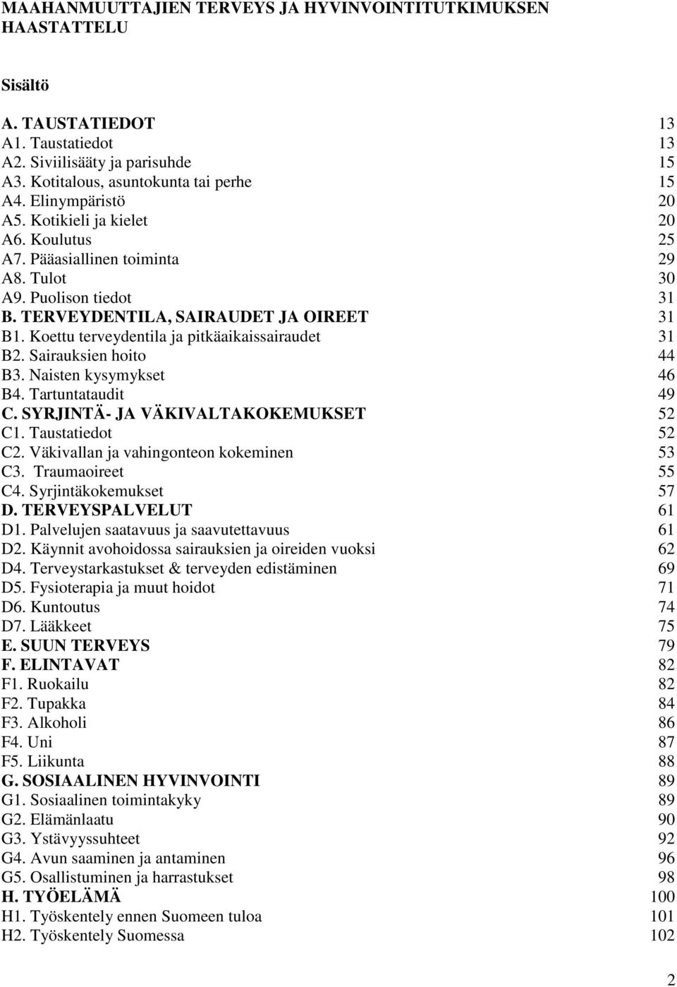 Koettu terveydentila ja pitkäaikaissairaudet 31 B2. Sairauksien hoito 44 B3. Naisten kysymykset 46 B4. Tartuntataudit 49 C. SYRJINTÄ- JA VÄKIVALTAKOKEMUKSET 52 C1. Taustatiedot 52 C2.