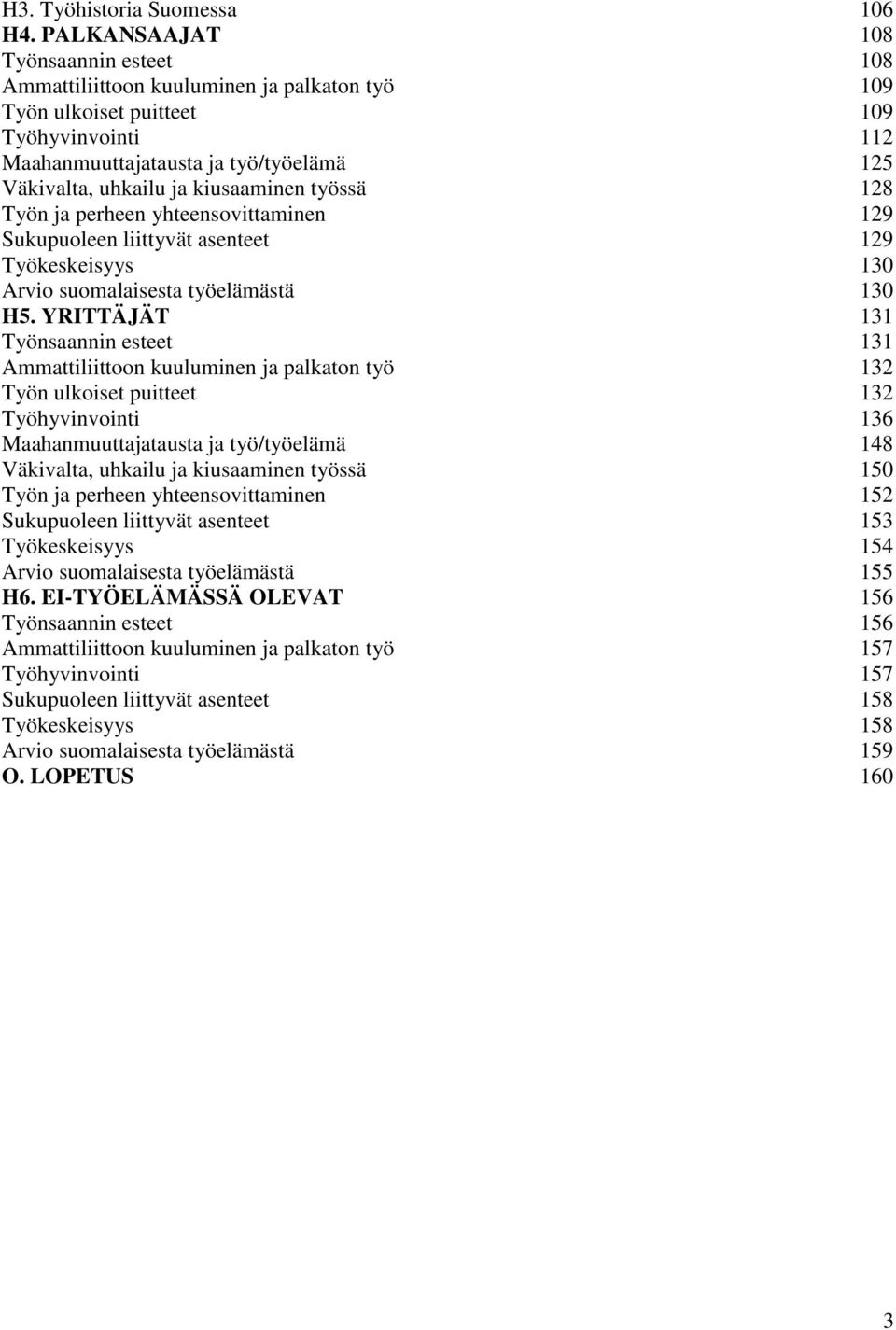 kiusaaminen työssä 128 Työn ja perheen yhteensovittaminen 129 Sukupuoleen liittyvät asenteet 129 Työkeskeisyys 130 Arvio suomalaisesta työelämästä 130 H5.