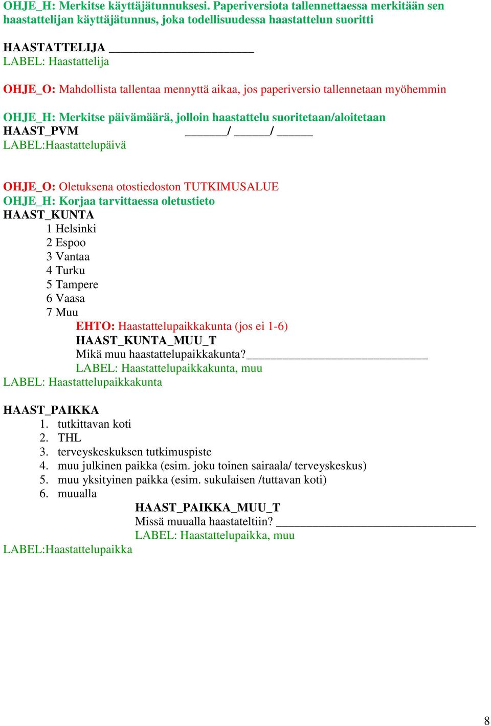 jos paperiversio tallennetaan myöhemmin OHJE_H: Merkitse päivämäärä, jolloin haastattelu suoritetaan/aloitetaan HAAST_PVM / / LABEL:Haastattelupäivä OHJE_O: Oletuksena otostiedoston TUTKIMUSALUE