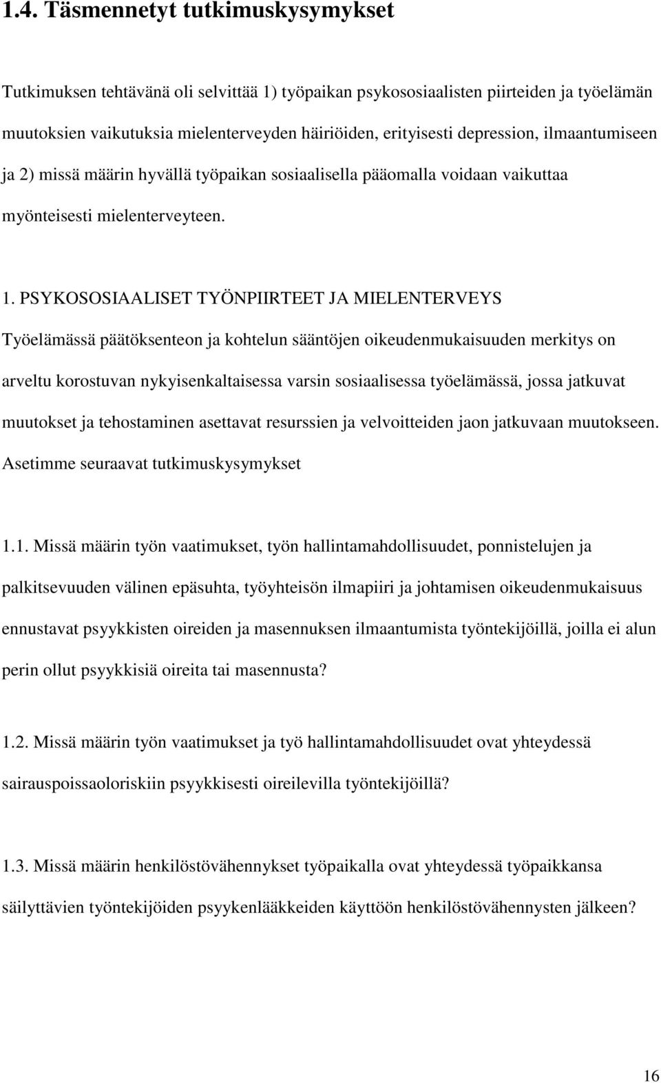 PSYKOSOSIAALISET TYÖNPIIRTEET JA MIELENTERVEYS Työelämässä päätöksenteon ja kohtelun sääntöjen oikeudenmukaisuuden merkitys on arveltu korostuvan nykyisenkaltaisessa varsin sosiaalisessa työelämässä,