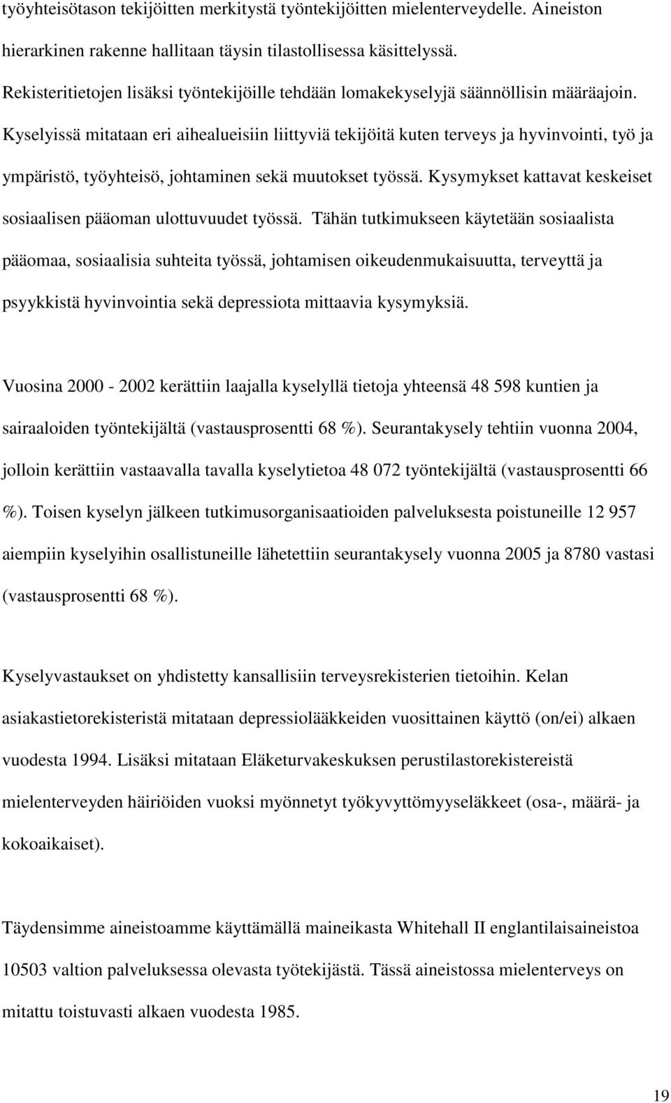 Kyselyissä mitataan eri aihealueisiin liittyviä tekijöitä kuten terveys ja hyvinvointi, työ ja ympäristö, työyhteisö, johtaminen sekä muutokset työssä.