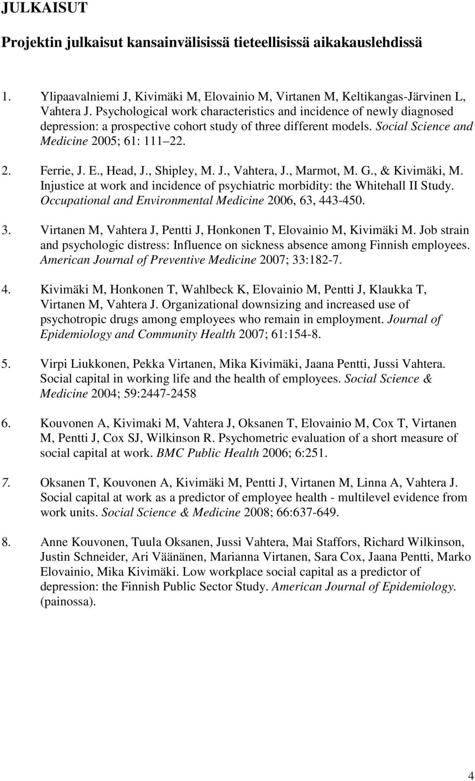 , Head, J., Shipley, M. J., Vahtera, J., Marmot, M. G., & Kivimäki, M. Injustice at work and incidence of psychiatric morbidity: the Whitehall II Study.