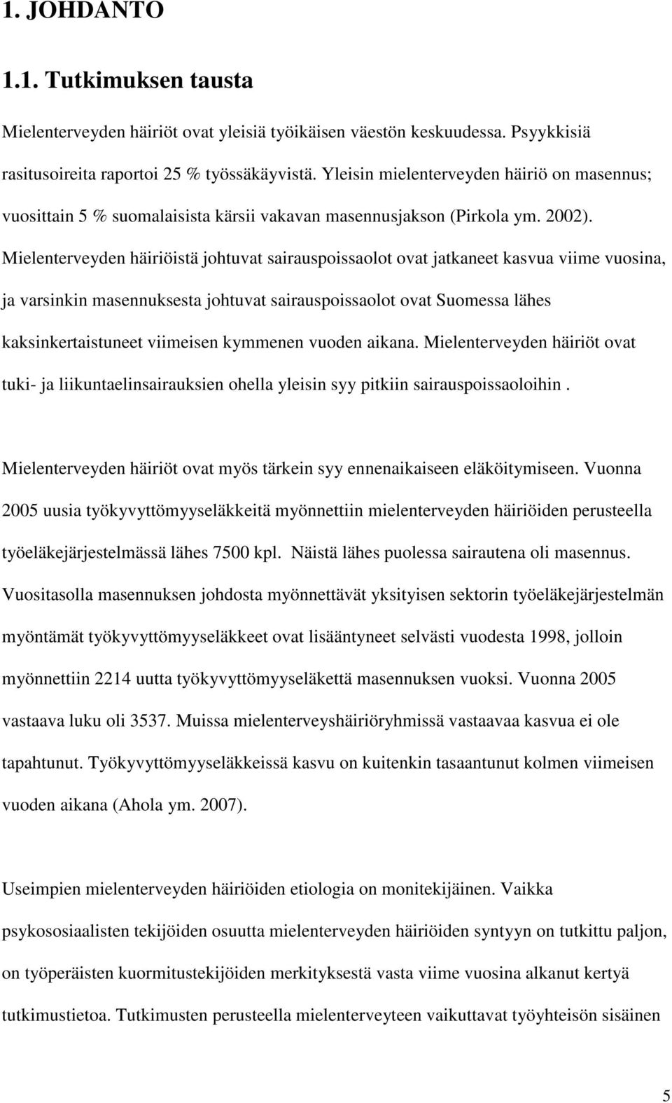 Mielenterveyden häiriöistä johtuvat sairauspoissaolot ovat jatkaneet kasvua viime vuosina, ja varsinkin masennuksesta johtuvat sairauspoissaolot ovat Suomessa lähes kaksinkertaistuneet viimeisen