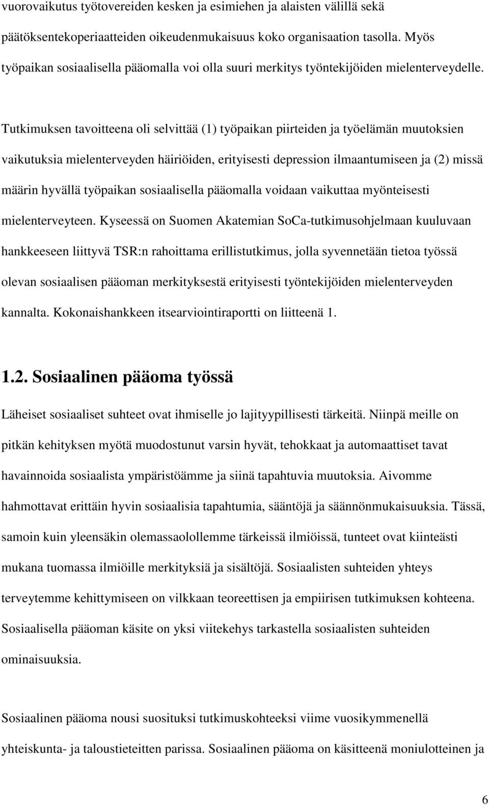 Tutkimuksen tavoitteena oli selvittää (1) työpaikan piirteiden ja työelämän muutoksien vaikutuksia mielenterveyden häiriöiden, erityisesti depression ilmaantumiseen ja (2) missä määrin hyvällä