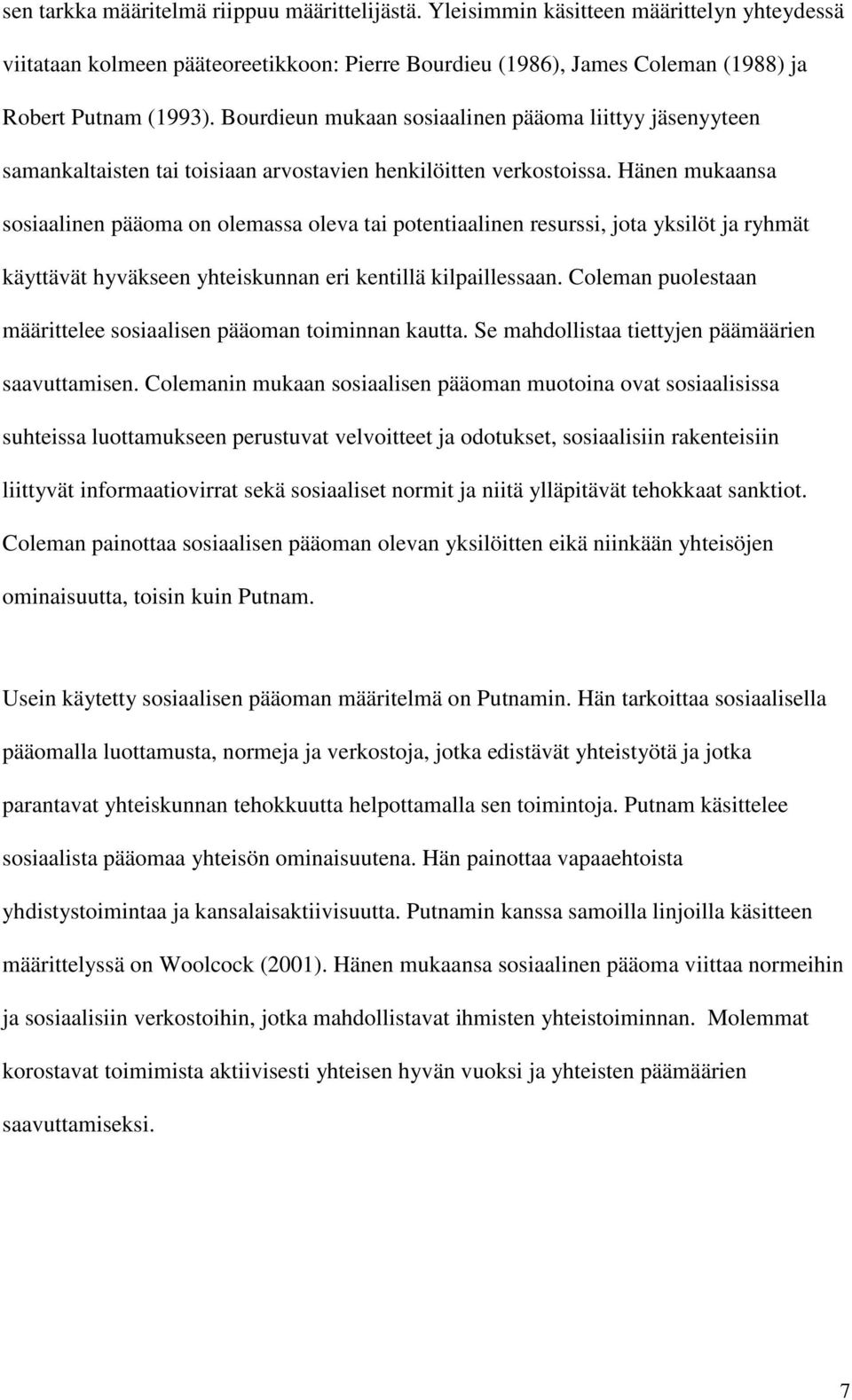 Hänen mukaansa sosiaalinen pääoma on olemassa oleva tai potentiaalinen resurssi, jota yksilöt ja ryhmät käyttävät hyväkseen yhteiskunnan eri kentillä kilpaillessaan.