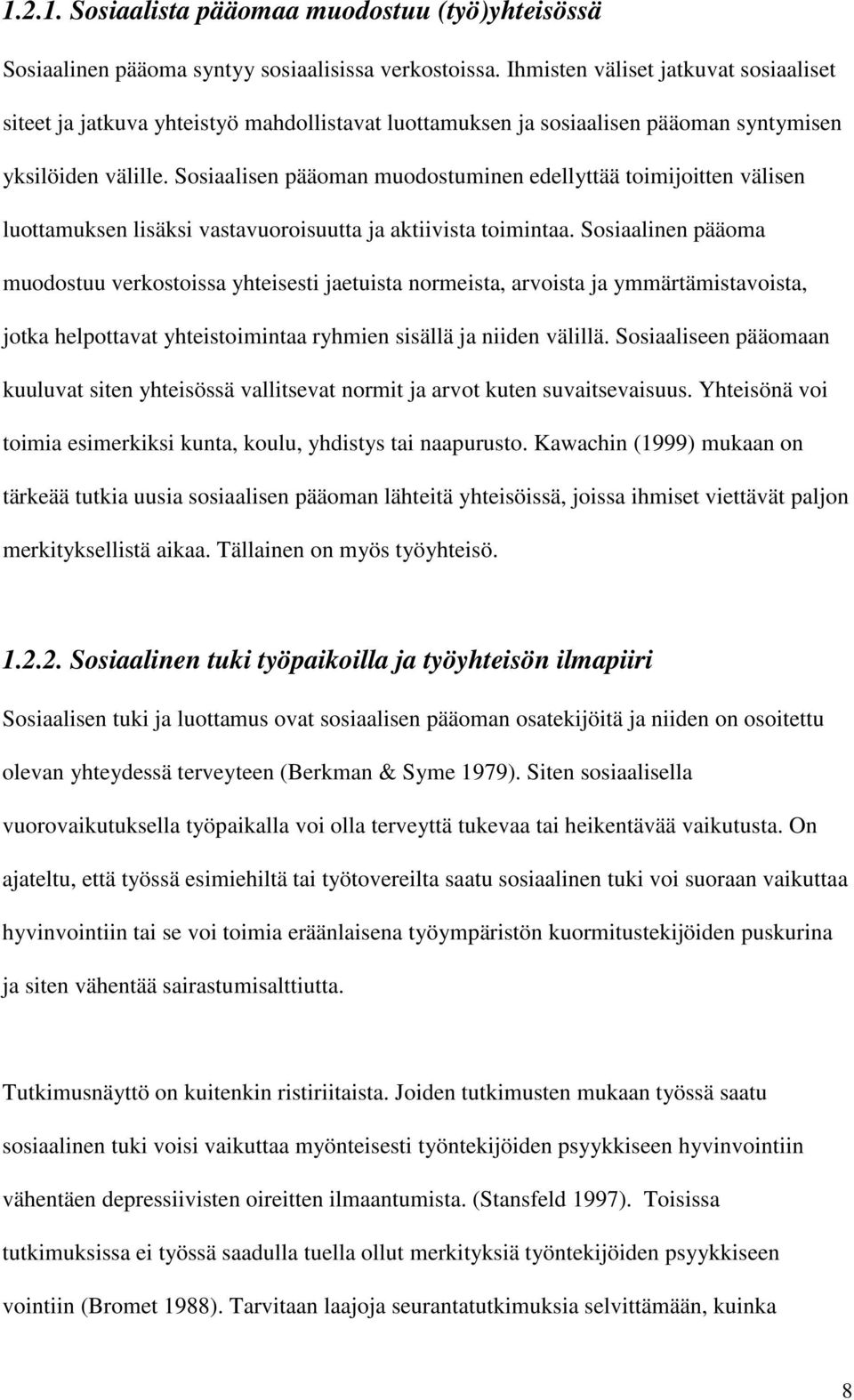 Sosiaalisen pääoman muodostuminen edellyttää toimijoitten välisen luottamuksen lisäksi vastavuoroisuutta ja aktiivista toimintaa.