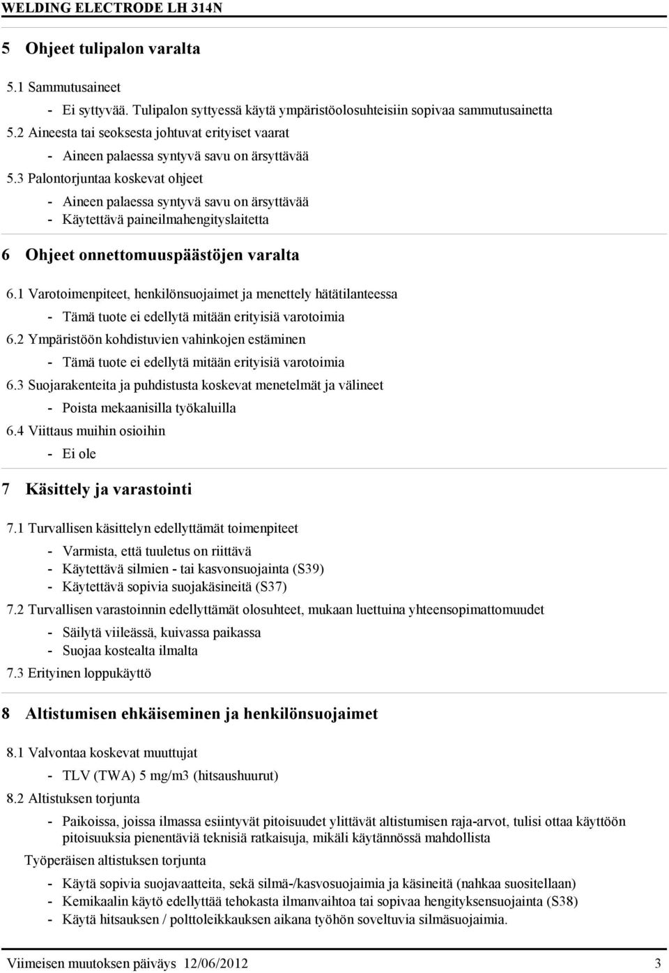 3 Palontorjuntaa koskevat ohjeet - Aineen palaessa syntyvä savu on ärsyttävää - Käytettävä paineilmahengityslaitetta 6 Ohjeet onnettomuuspäästöjen varalta 6.