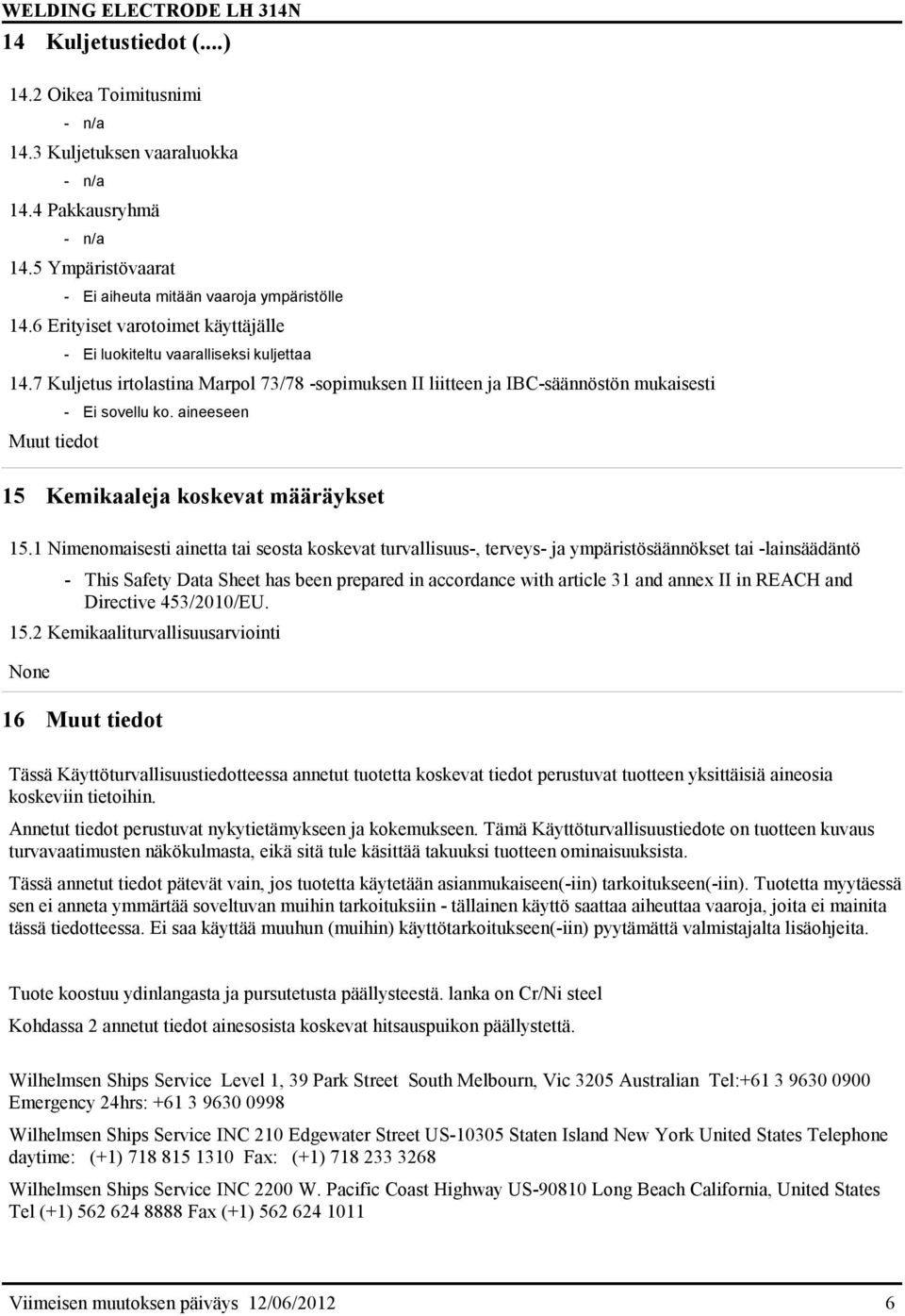 7 Kuljetus irtolastina Marpol 73/78 -sopimuksen II liitteen ja IBC-säännöstön mukaisesti Muut tiedot 15 Kemikaaleja koskevat määräykset 15.