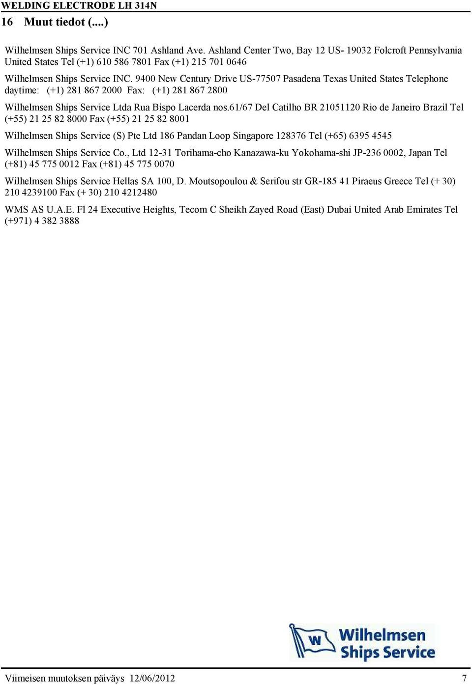 9400 New Century Drive US-77507 Pasadena Texas United States Telephone daytime: (+1) 281 867 2000 Fax: (+1) 281 867 2800 Wilhelmsen Ships Service Ltda Rua Bispo Lacerda nos.