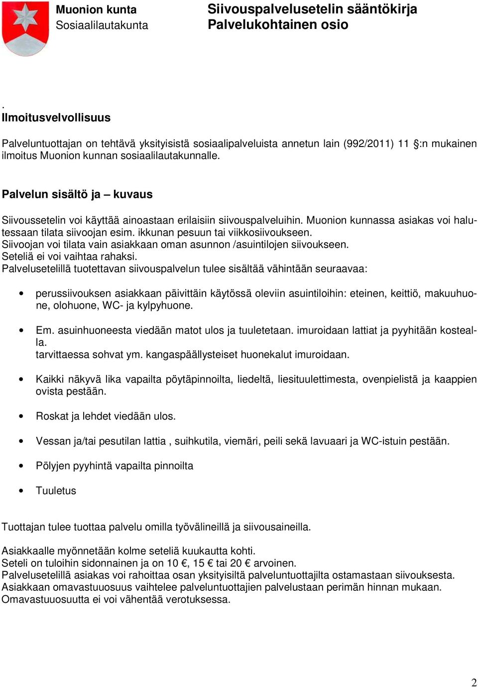 Siivoojan voi tilata vain asiakkaan oman asunnon /asuintilojen siivoukseen. Seteliä ei voi vaihtaa rahaksi.