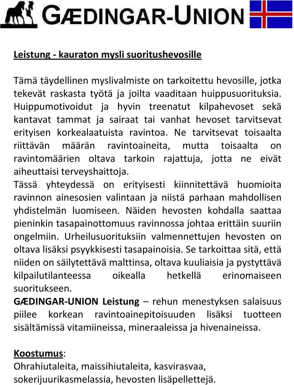 Ne tarvitsevat toisaalta riittävän määrän ravintoaineita, mutta toisaalta on ravintomäärien oltava tarkoin rajattuja, jotta ne eivät aiheuttaisi terveyshaittoja.