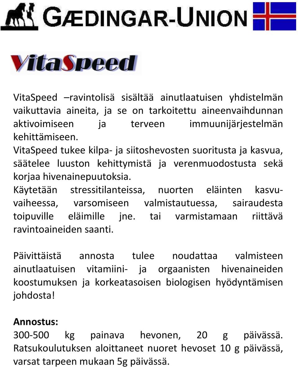 Käytetään stressitilanteissa, nuorten eläinten kasvuvaiheessa, varsomiseen valmistautuessa, sairaudesta toipuville eläimille jne. tai varmistamaan riittävä ravintoaineiden saanti.