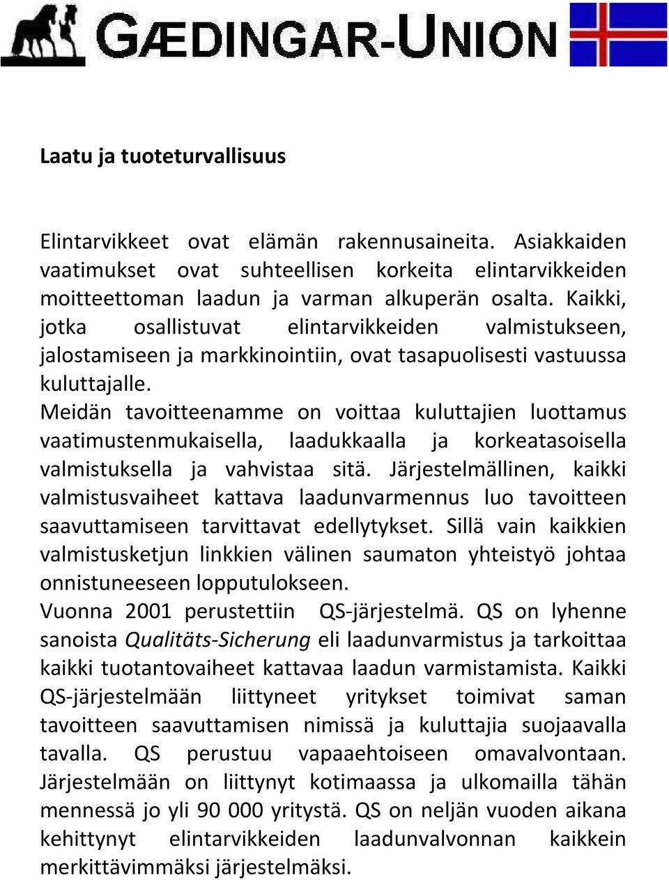 Meidän tavoitteenamme on voittaa kuluttajien luottamus vaatimustenmukaisella, laadukkaalla ja korkeatasoisella valmistuksella ja vahvistaa sitä.