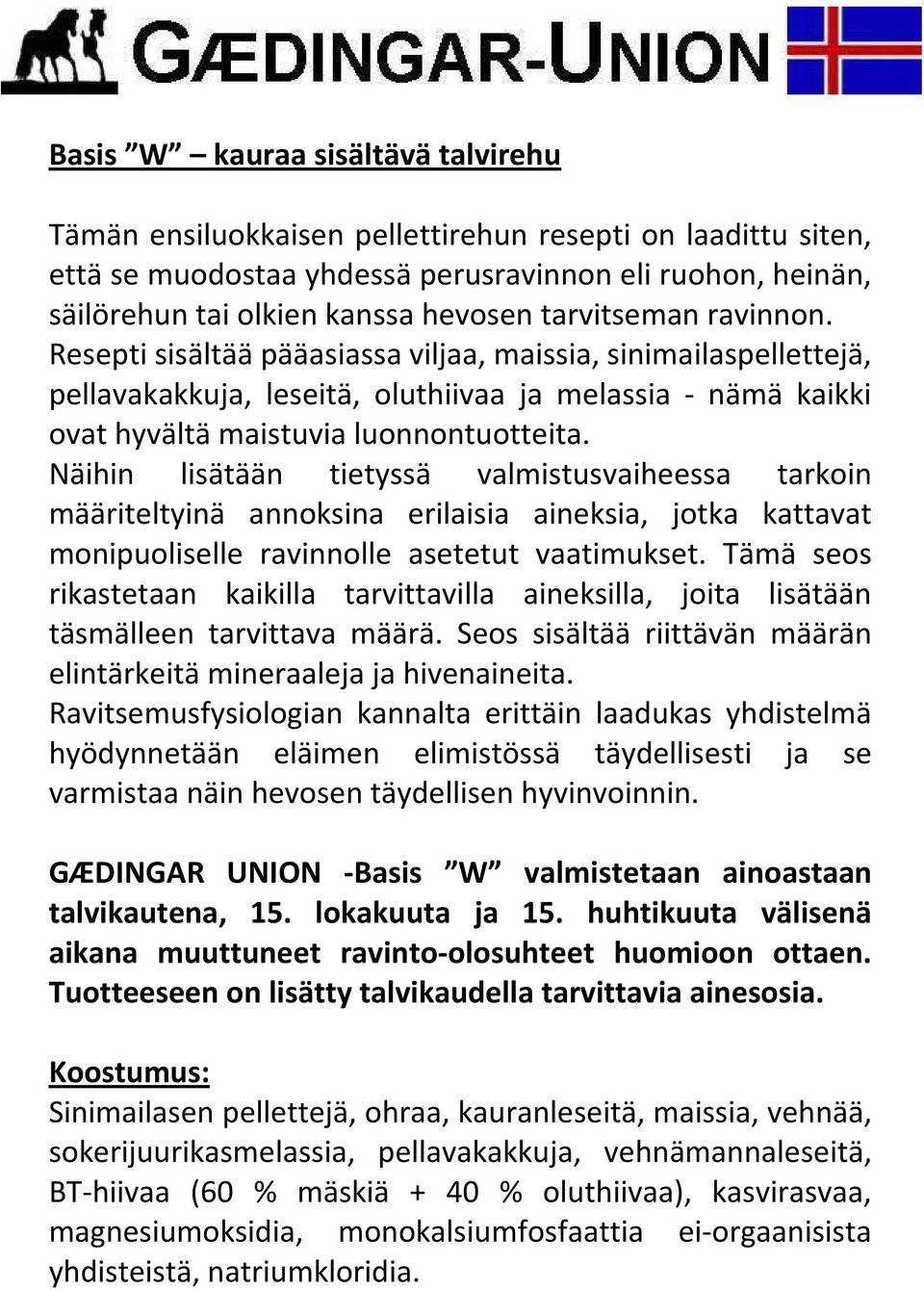 Näihin lisätään tietyssä valmistusvaiheessa tarkoin määriteltyinä annoksina erilaisia aineksia, jotka kattavat monipuoliselle ravinnolle asetetut vaatimukset.