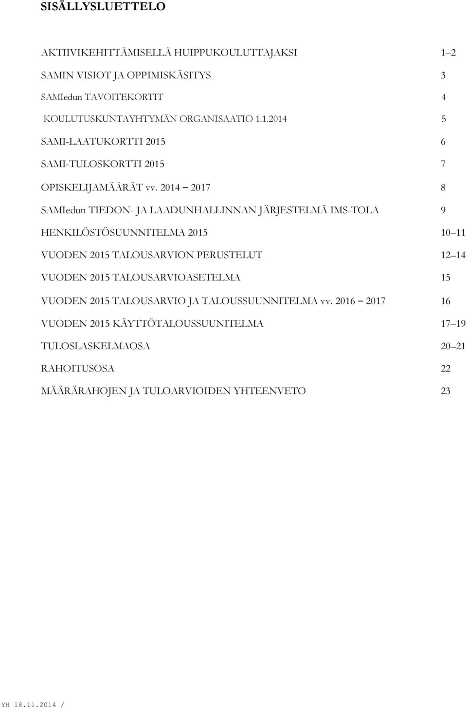 2014 2017 8 SAMIedun TIEDON- JA LAADUNHALLINNAN JÄRJESTELMÄ IMS-TOLA 9 HENKILÖSTÖSUUNNITELMA 2015 10 11 VUODEN 2015 TALOUSARVION PERUSTELUT 12 14