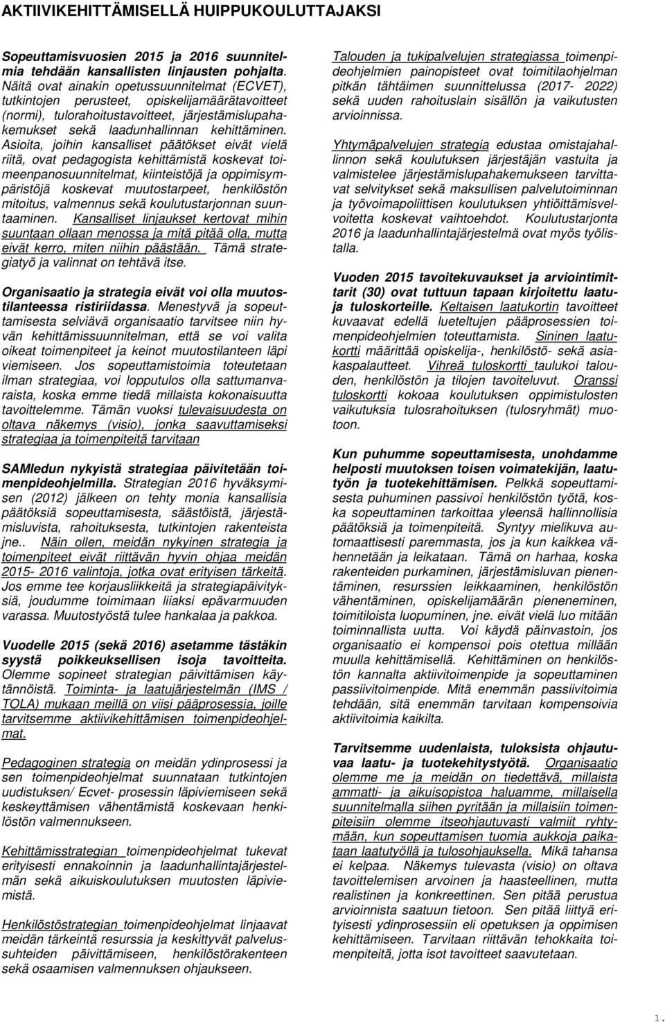 Asioita, joihin kansalliset päätökset eivät vielä riitä, ovat pedagogista kehittämistä koskevat toimeenpanosuunnitelmat, kiinteistöjä ja oppimisympäristöjä koskevat muutostarpeet, henkilöstön
