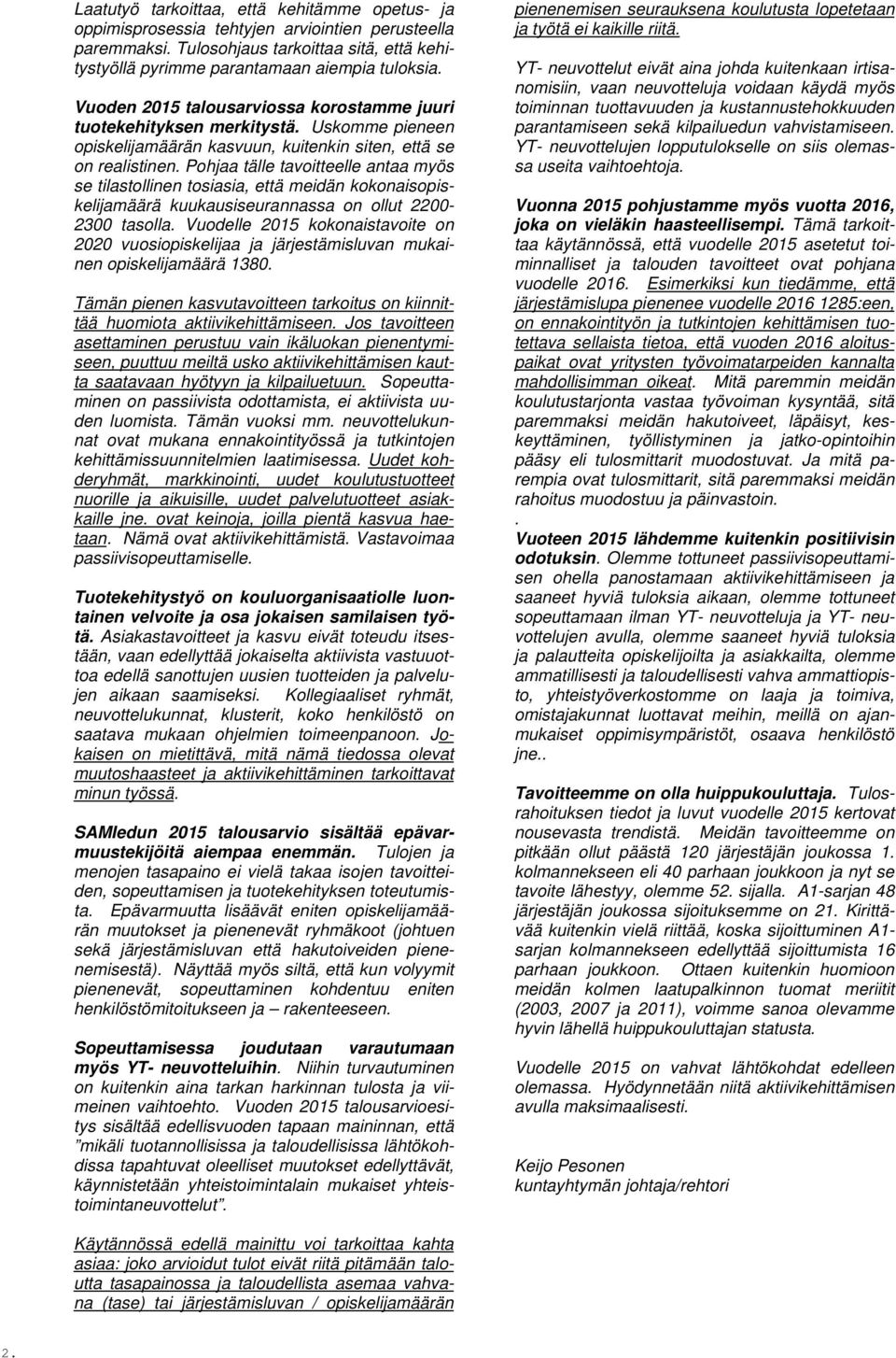 Pohjaa tälle tavoitteelle antaa myös se tilastollinen tosiasia, että meidän kokonaisopiskelijamäärä kuukausiseurannassa on ollut 2200-2300 tasolla.