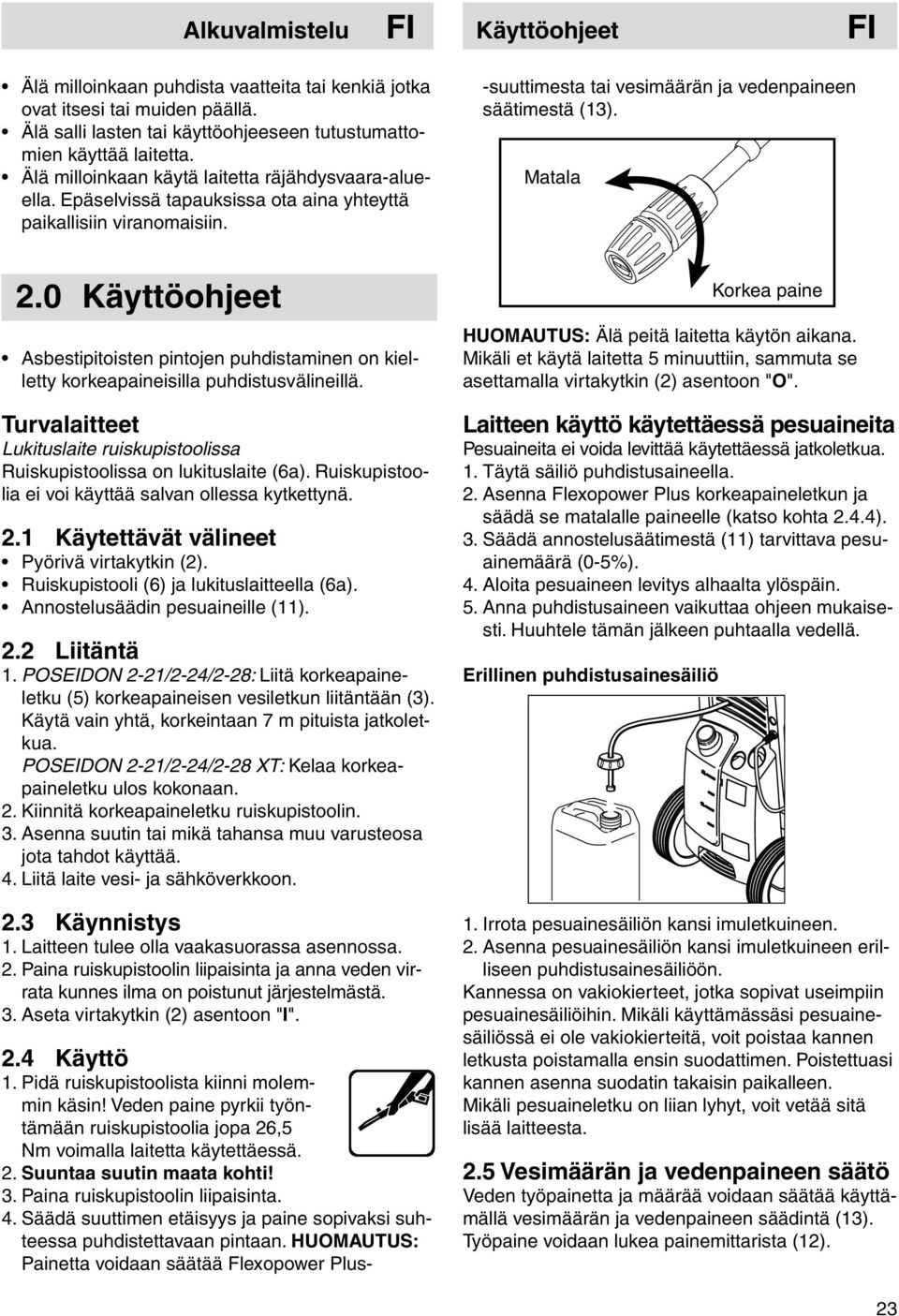 0 Käyttöohjeet Asbestipitoisten pintojen puhdistaminen on kielletty korkeapaineisilla puhdistusvälineillä. Turvalaitteet Lukituslaite ruiskupistoolissa Ruiskupistoolissa on lukituslaite (6a).