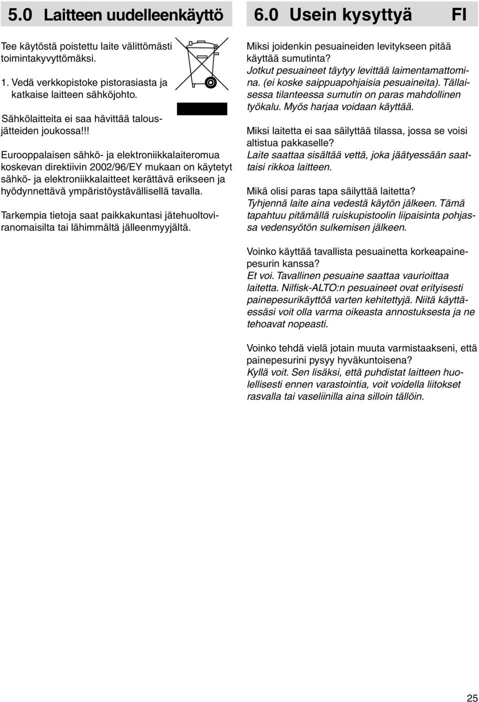 !! Eurooppalaisen sähkö- ja elektroniikkalaiteromua koskevan direktiivin 2002/96/EY mukaan on käytetyt sähkö- ja elektroniikkalaitteet kerättävä erikseen ja hyödynnettävä ympäristöystävällisellä