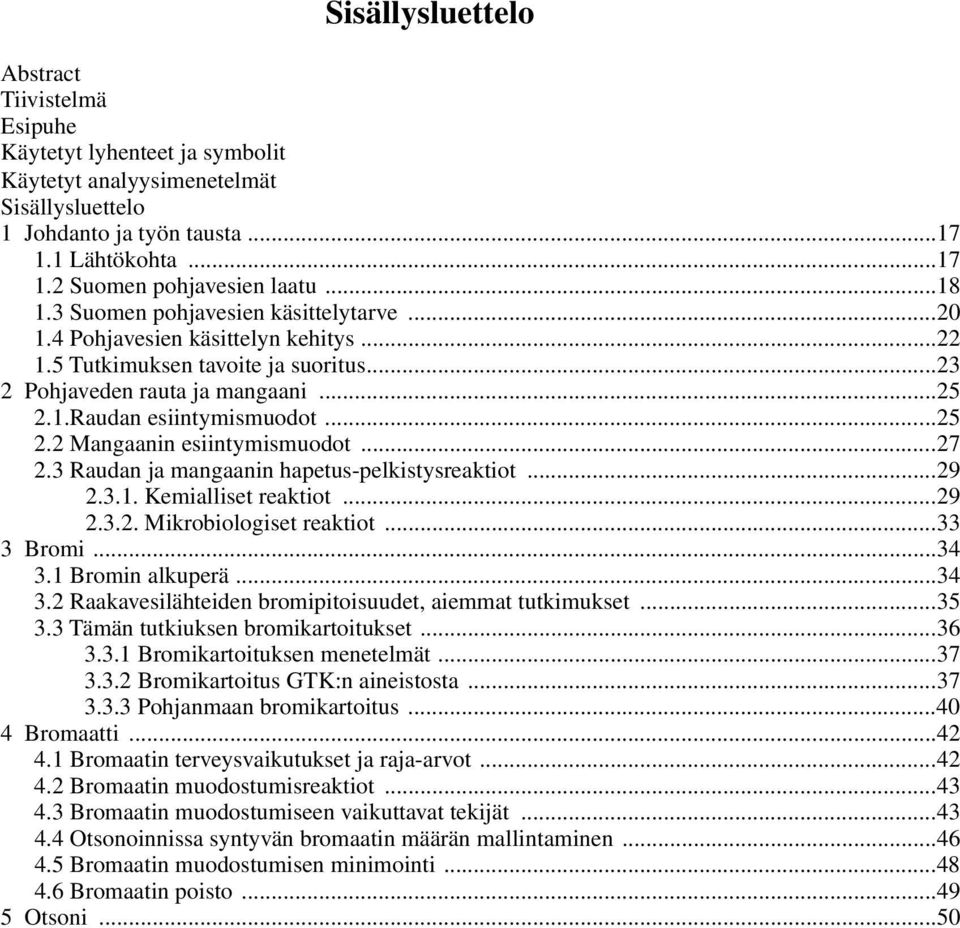 ..27 2.3 Raudan ja mangaanin hapetus-pelkistysreaktiot...29 2.3.1. Kemialliset reaktiot...29 2.3.2. Mikrobiologiset reaktiot...33 3 Bromi...34 3.