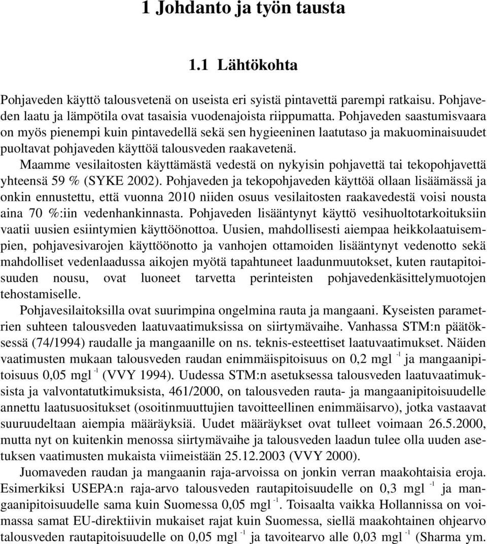 Maamme vesilaitosten käyttämästä vedestä on nykyisin pohjavettä tai tekopohjavettä yhteensä 59 % (SYKE 22).