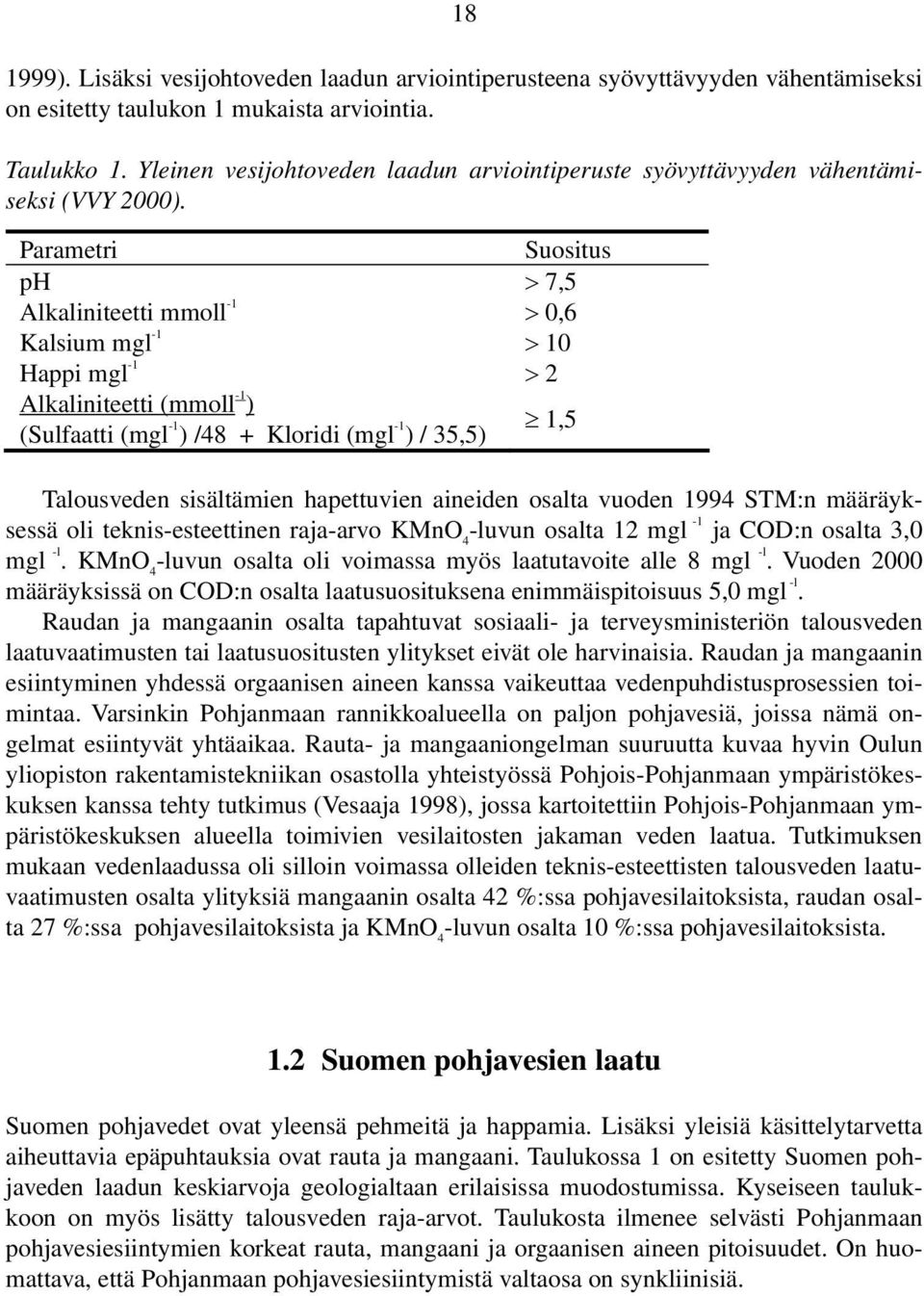 Parametri Suositus ph > 7,5 Alkaliniteetti mmoll -1 >,6 Kalsium mgl -1 > 1 Happi mgl -1 > 2 Alkaliniteetti (mmoll -1 ) (Sulfaatti (mgl -1 ) /48 + Kloridi (mgl -1 ) / 35,5) 1,5 Talousveden sisältämien