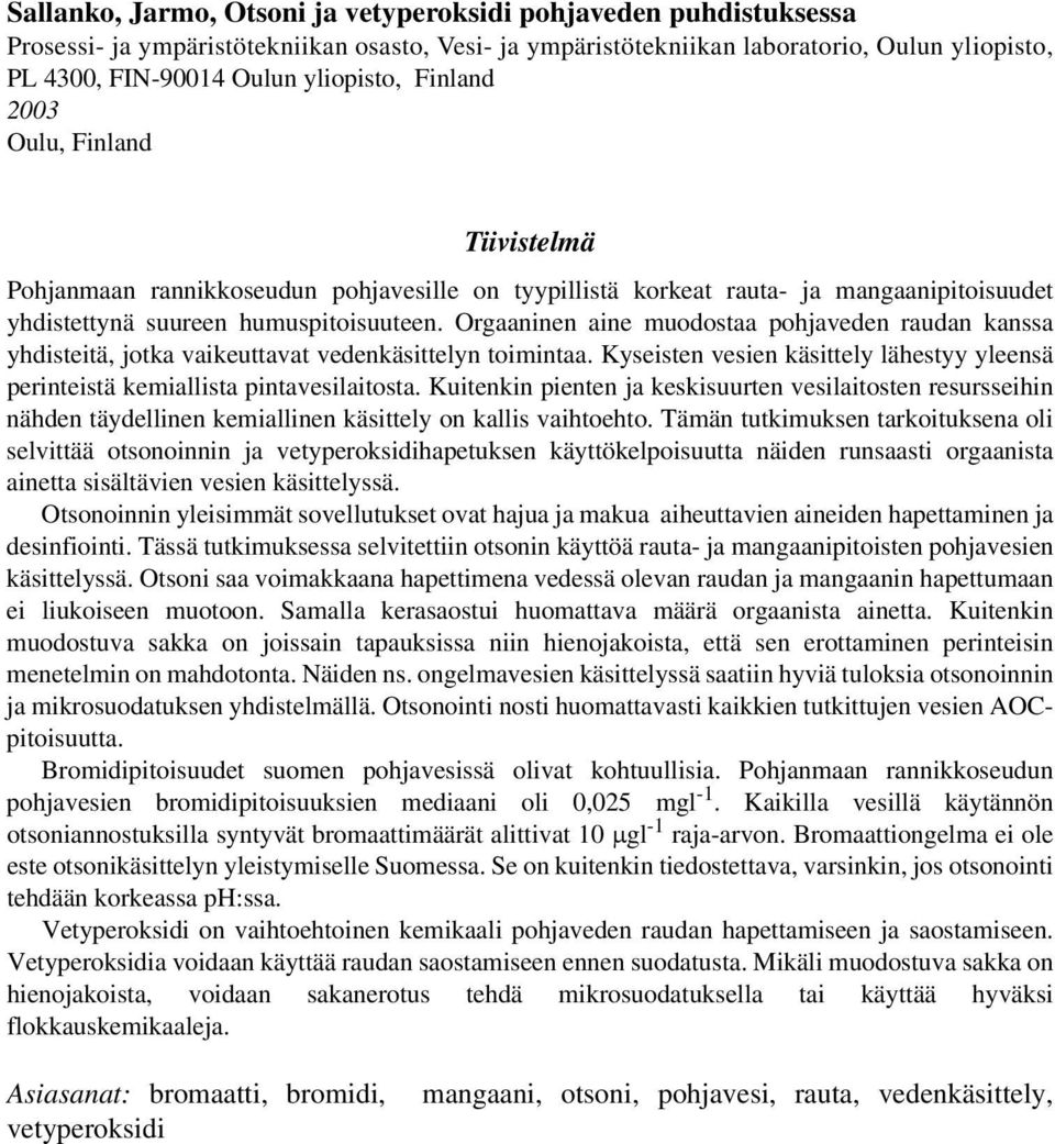 Orgaaninen aine muodostaa pohjaveden raudan kanssa yhdisteitä, jotka vaikeuttavat vedenkäsittelyn toimintaa. Kyseisten vesien käsittely lähestyy yleensä perinteistä kemiallista pintavesilaitosta.