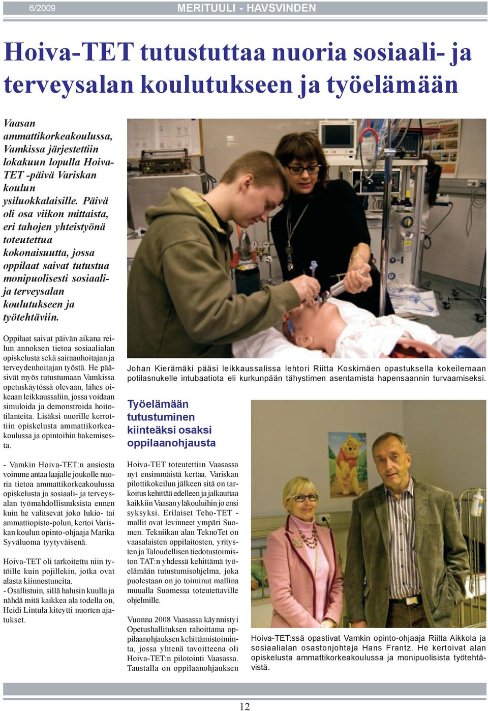 Päivä oli osa viikon mittaista, eri tahojen yhteistyönä toteutettua kokonaisuutta, jossa oppilaat saivat tutustua monipuolisesti sosiaalija terveysalan koulutukseen ja työtehtäviin.
