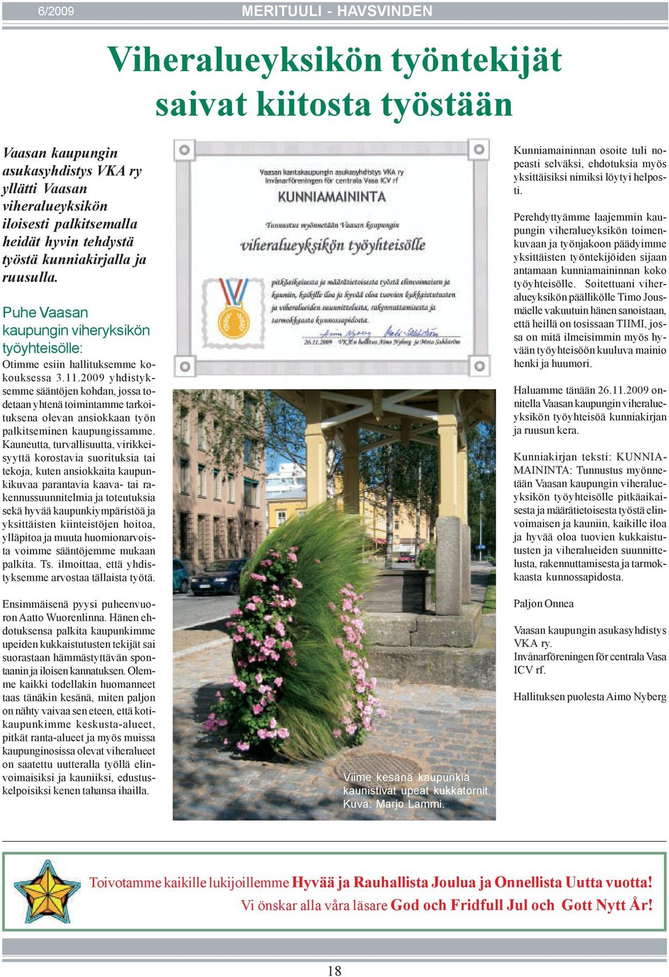 2009 yhdistyksemme sääntöjen kohdan, jossa todetaan yhtenä toimintamme tarkoituksena olevan ansiokkaan työn palkitseminen kaupungissamme.