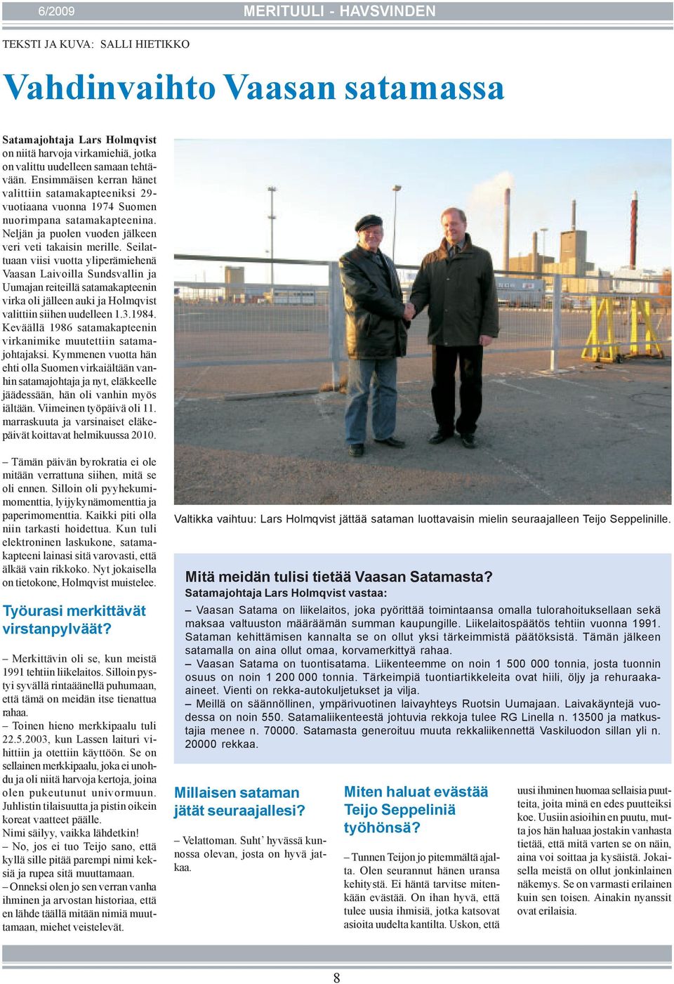 Seilattuaan viisi vuotta yliperämiehenä Vaasan Laivoilla Sundsvallin ja Uumajan reiteillä satamakapteenin virka oli jälleen auki ja Holmqvist valittiin siihen uudelleen 1.3.1984.