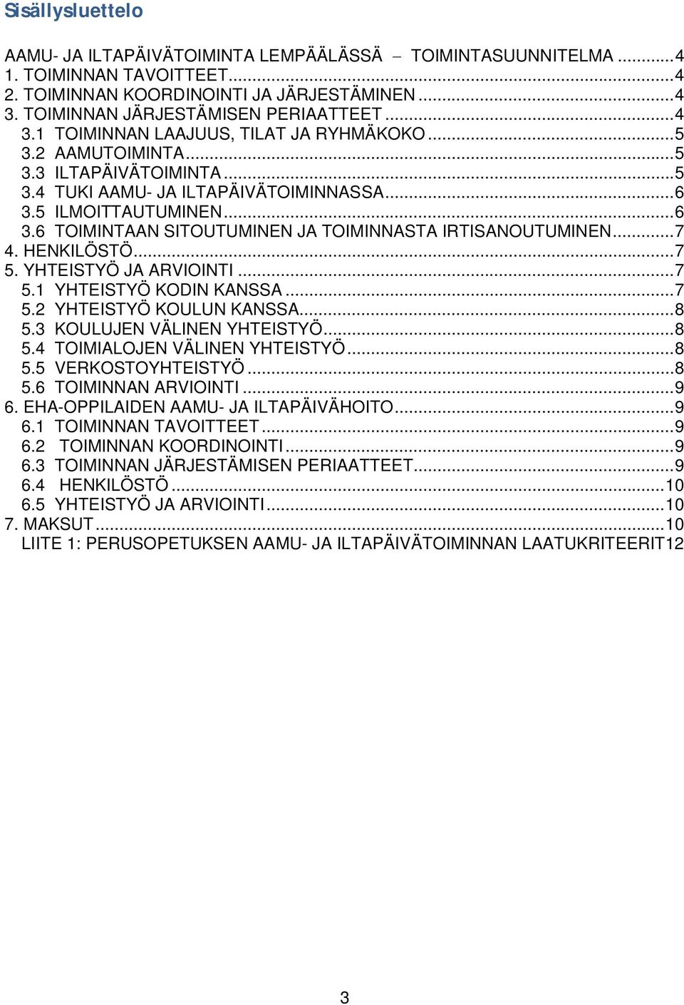 5 ILMOITTAUTUMINEN... 6 3.6 TOIMINTAAN SITOUTUMINEN JA TOIMINNASTA IRTISANOUTUMINEN... 7 4. HENKILÖSTÖ... 7 5. YHTEISTYÖ JA ARVIOINTI... 7 5.1 YHTEISTYÖ KODIN KANSSA... 7 5.2 YHTEISTYÖ KOULUN KANSSA.