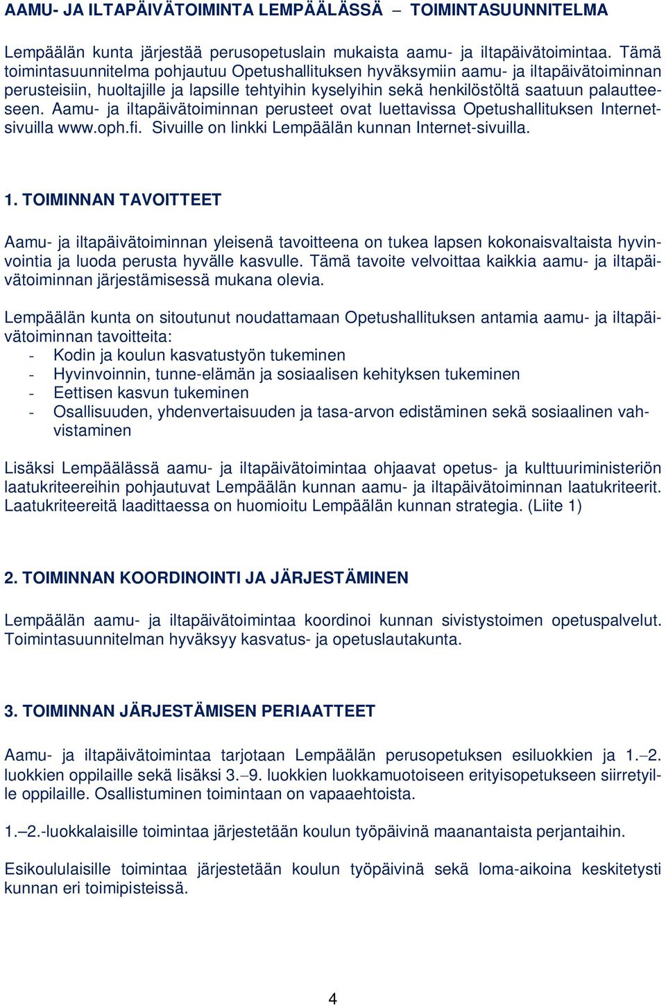 Aamu- ja iltapäivätoiminnan perusteet ovat luettavissa Opetushallituksen Internetsivuilla www.oph.fi. Sivuille on linkki Lempäälän kunnan Internet-sivuilla. 1.