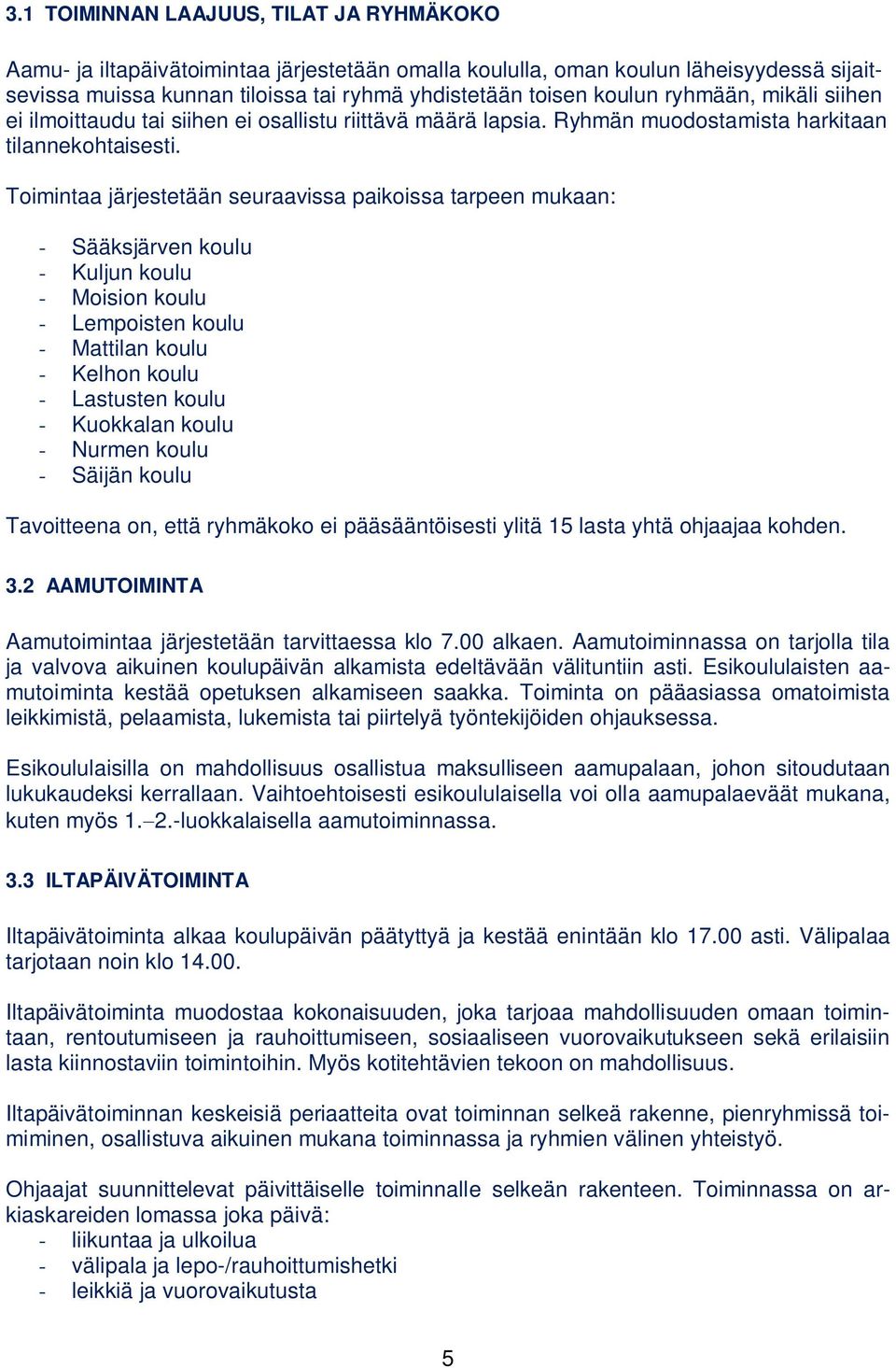 Toimintaa järjestetään seuraavissa paikoissa tarpeen mukaan: - Sääksjärven koulu - Kuljun koulu - Moision koulu - Lempoisten koulu - Mattilan koulu - Kelhon koulu - Lastusten koulu - Kuokkalan koulu