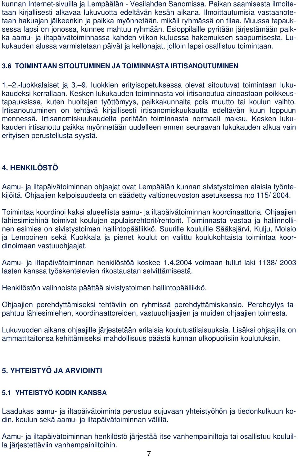 Esioppilaille pyritään järjestämään paikka aamu- ja iltapäivätoiminnassa kahden viikon kuluessa hakemuksen saapumisesta.