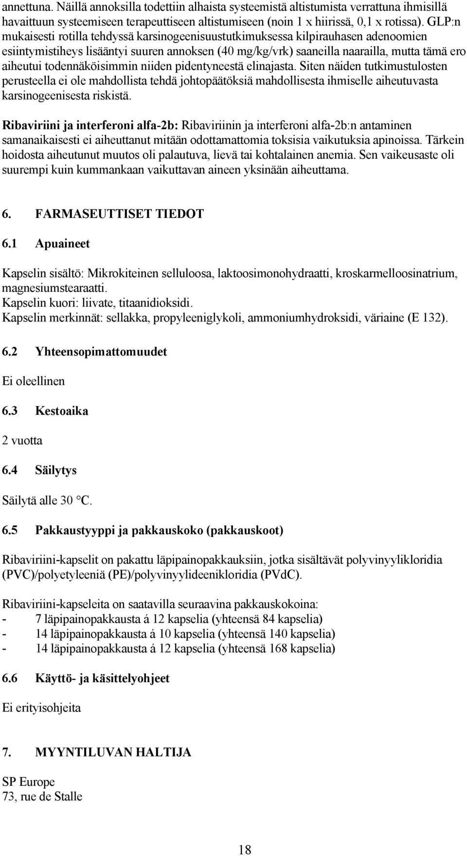 todennäköisimmin niiden pidentyneestä elinajasta. Siten näiden tutkimustulosten perusteella ei ole mahdollista tehdä johtopäätöksiä mahdollisesta ihmiselle aiheutuvasta karsinogeenisesta riskistä.