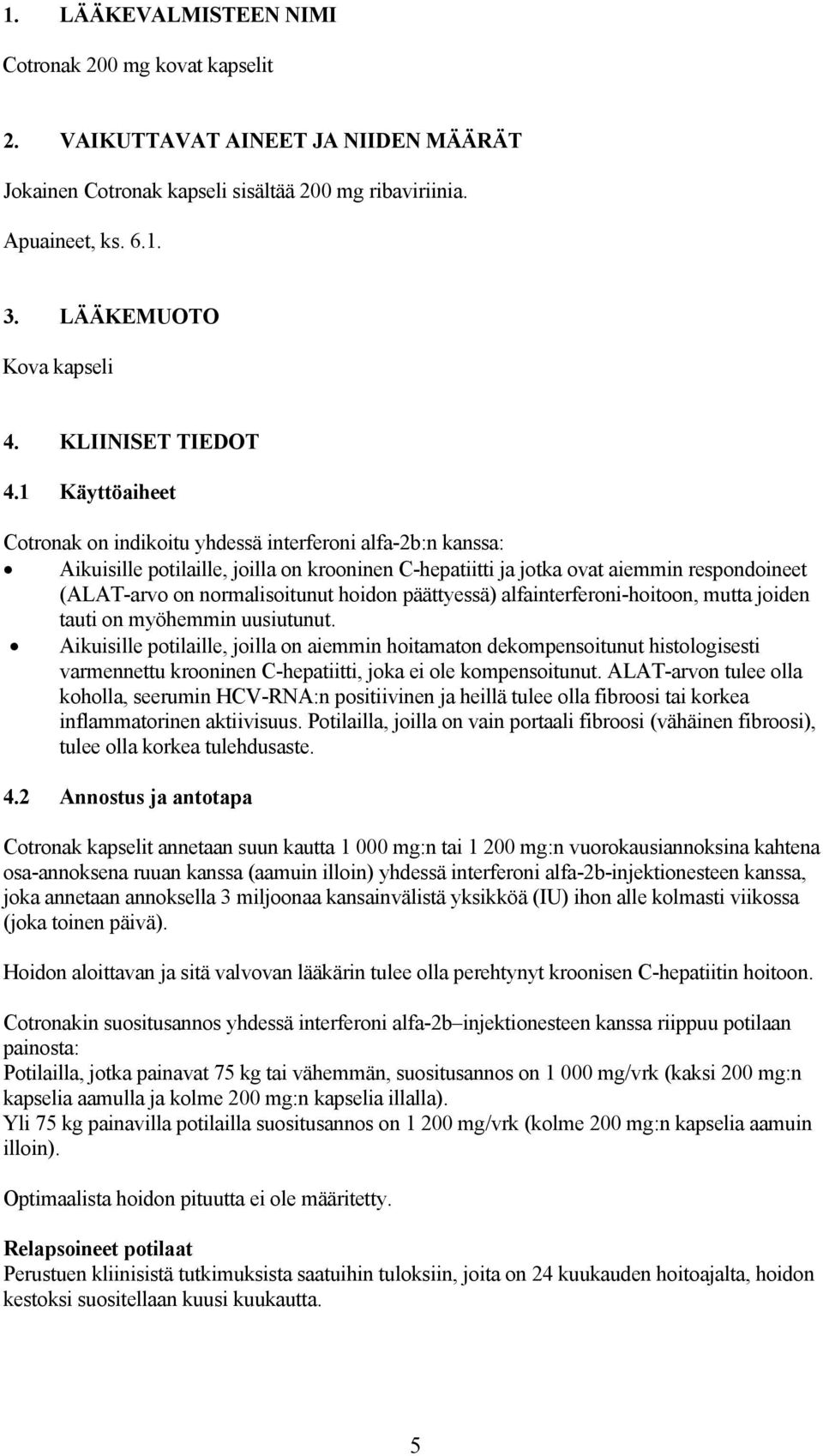 1 Käyttöaiheet Cotronak on indikoitu yhdessä interferoni alfa-2b:n kanssa: Aikuisille potilaille, joilla on krooninen C-hepatiitti ja jotka ovat aiemmin respondoineet (ALAT-arvo on normalisoitunut