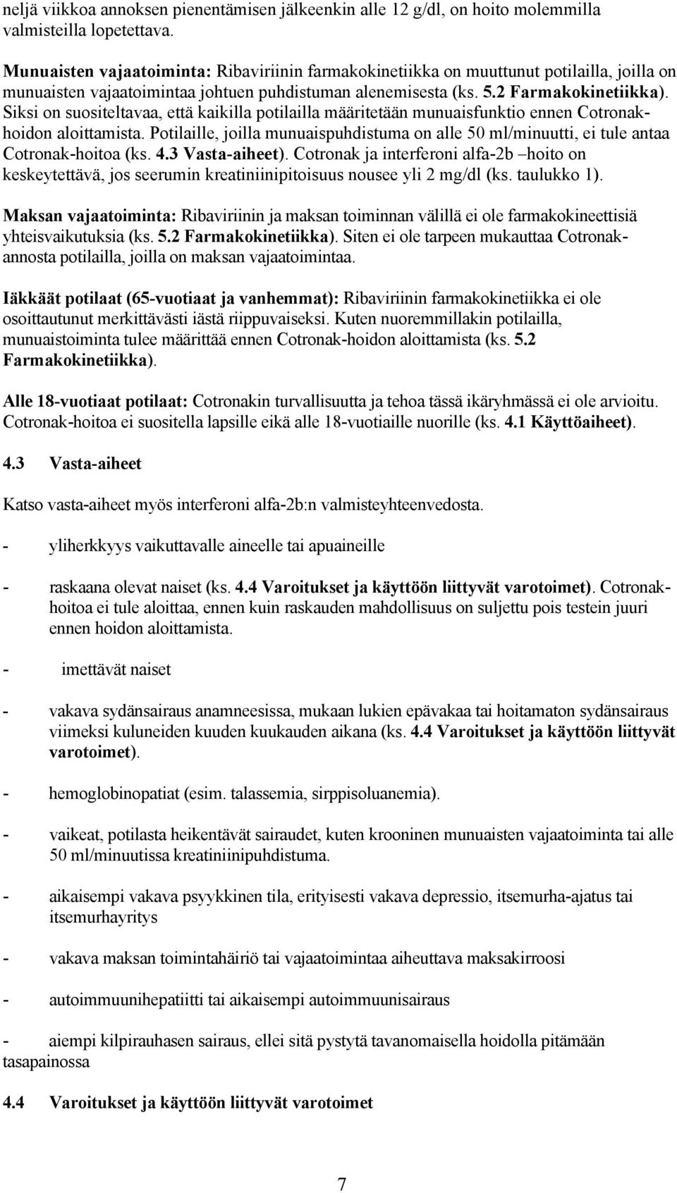 Siksi on suositeltavaa, että kaikilla potilailla määritetään munuaisfunktio ennen Cotronakhoidon aloittamista.