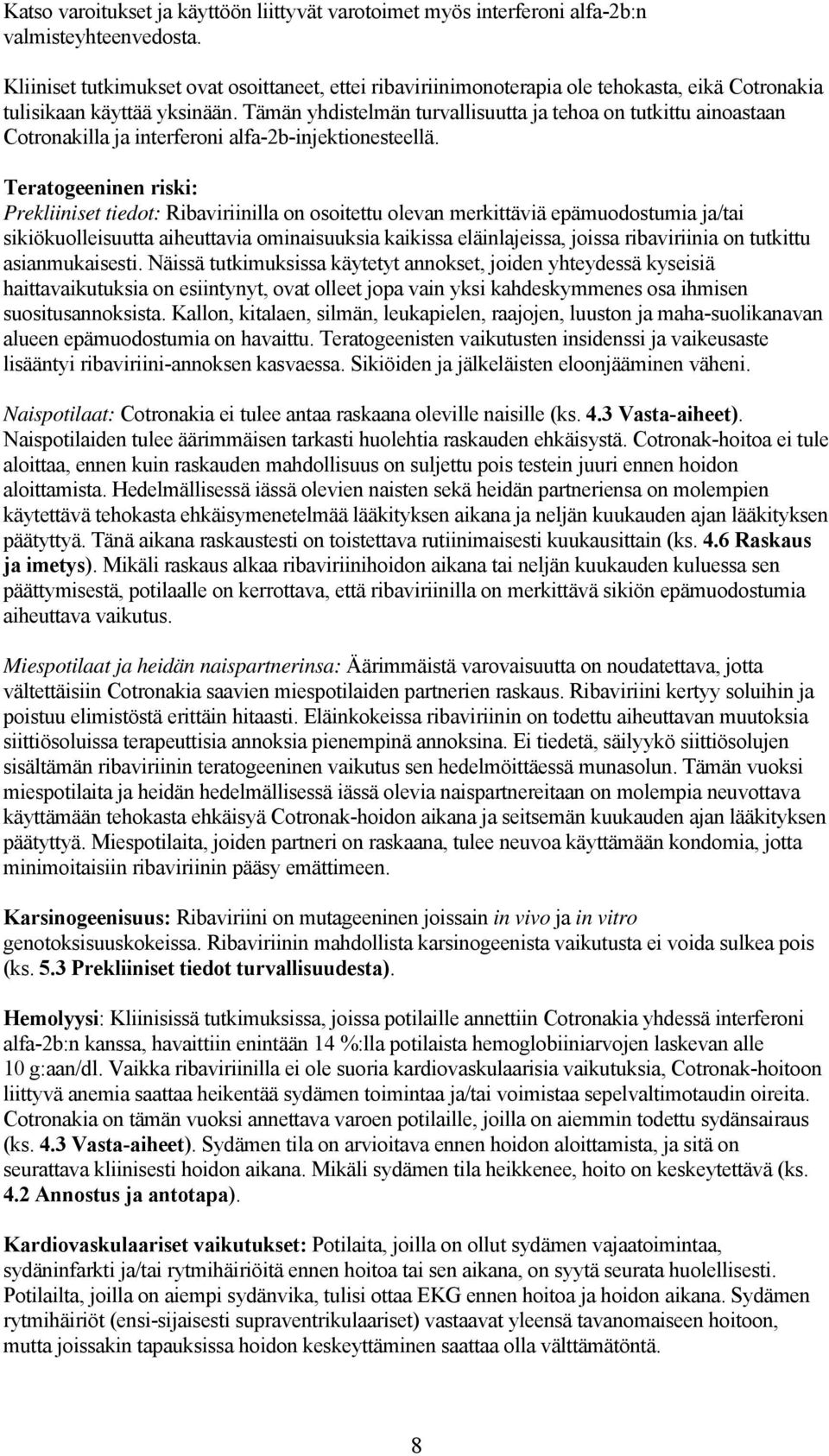 Tämän yhdistelmän turvallisuutta ja tehoa on tutkittu ainoastaan Cotronakilla ja interferoni alfa-2b-injektionesteellä.