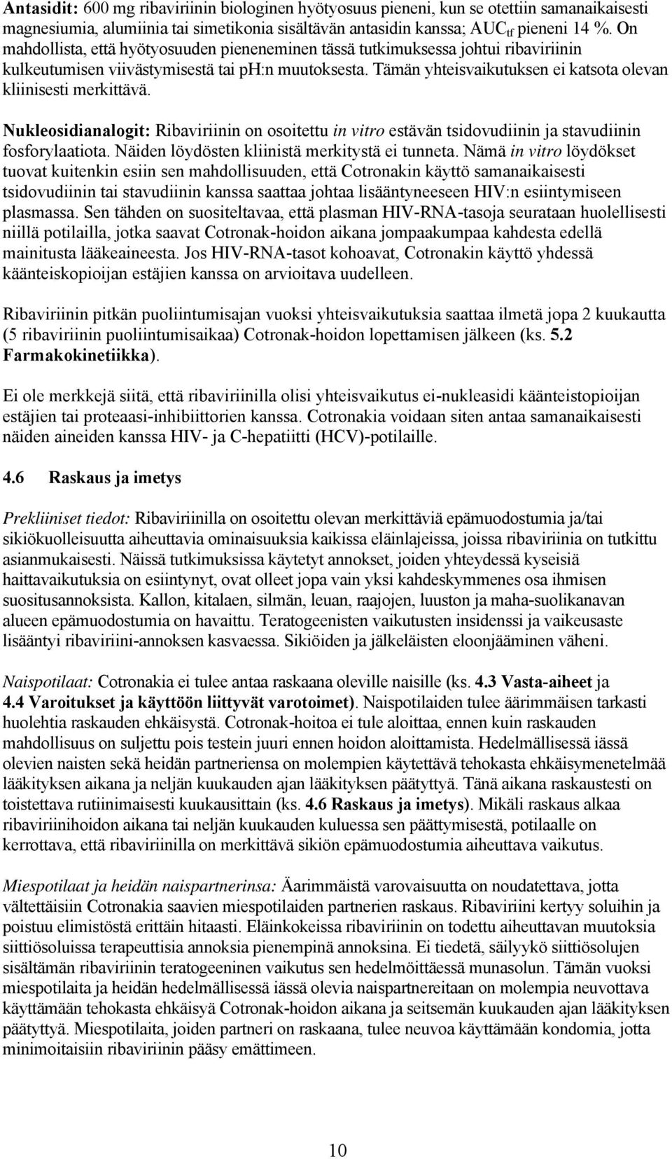 Tämän yhteisvaikutuksen ei katsota olevan kliinisesti merkittävä. Nukleosidianalogit: Ribaviriinin on osoitettu in vitro estävän tsidovudiinin ja stavudiinin fosforylaatiota.
