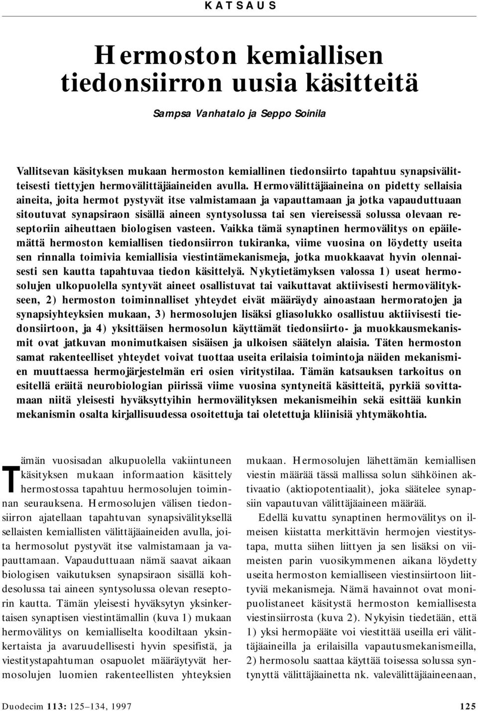 Hermovälittäjäaineina on pidetty sellaisia aineita, joita hermot pystyvät itse valmistamaan ja vapauttamaan ja jotka vapauduttuaan sitoutuvat synapsiraon sisällä aineen syntysolussa tai sen