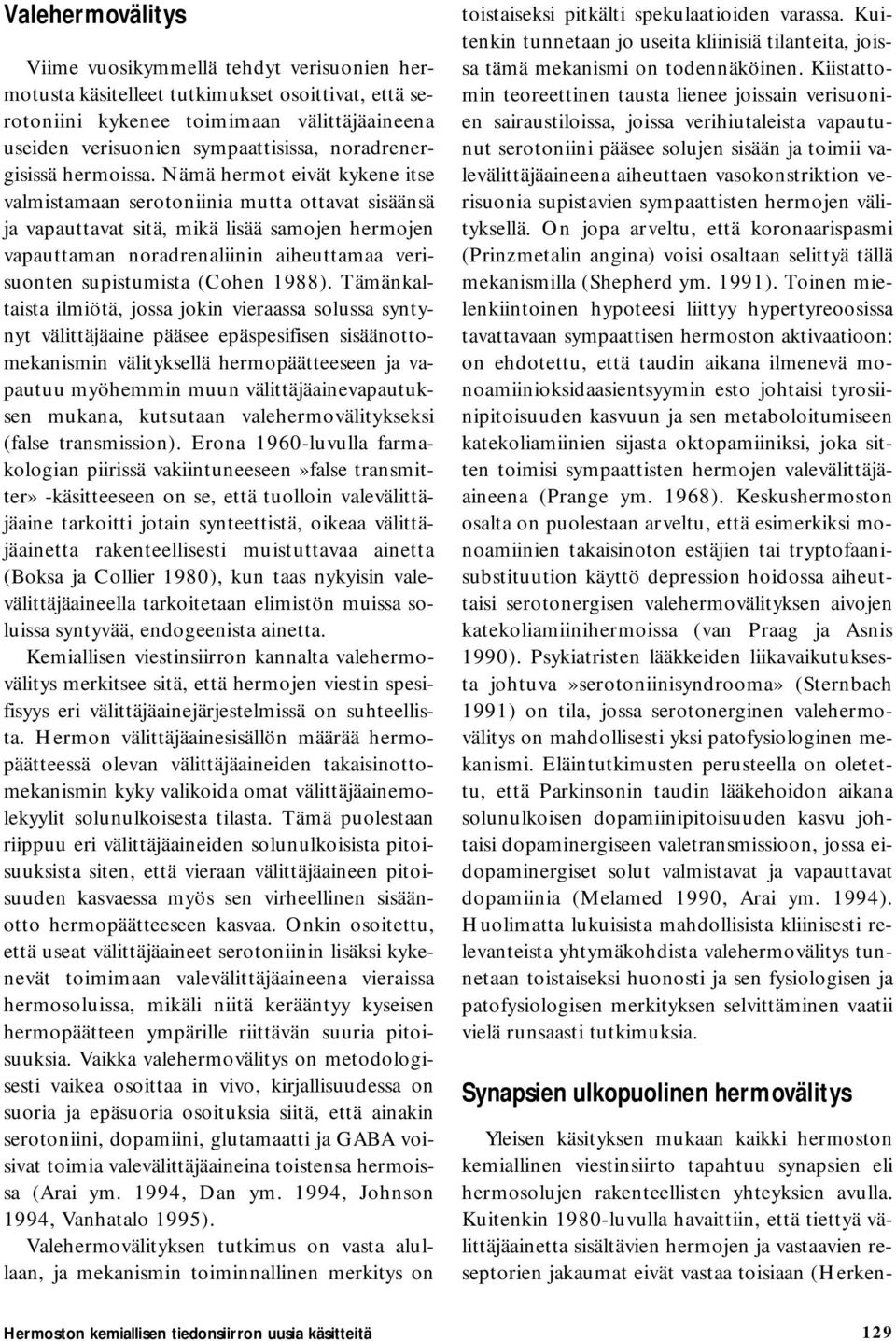 Nämä hermot eivät kykene itse valmistamaan serotoniinia mutta ottavat sisäänsä ja vapauttavat sitä, mikä lisää samojen hermojen vapauttaman noradrenaliinin aiheuttamaa verisuonten supistumista (Cohen