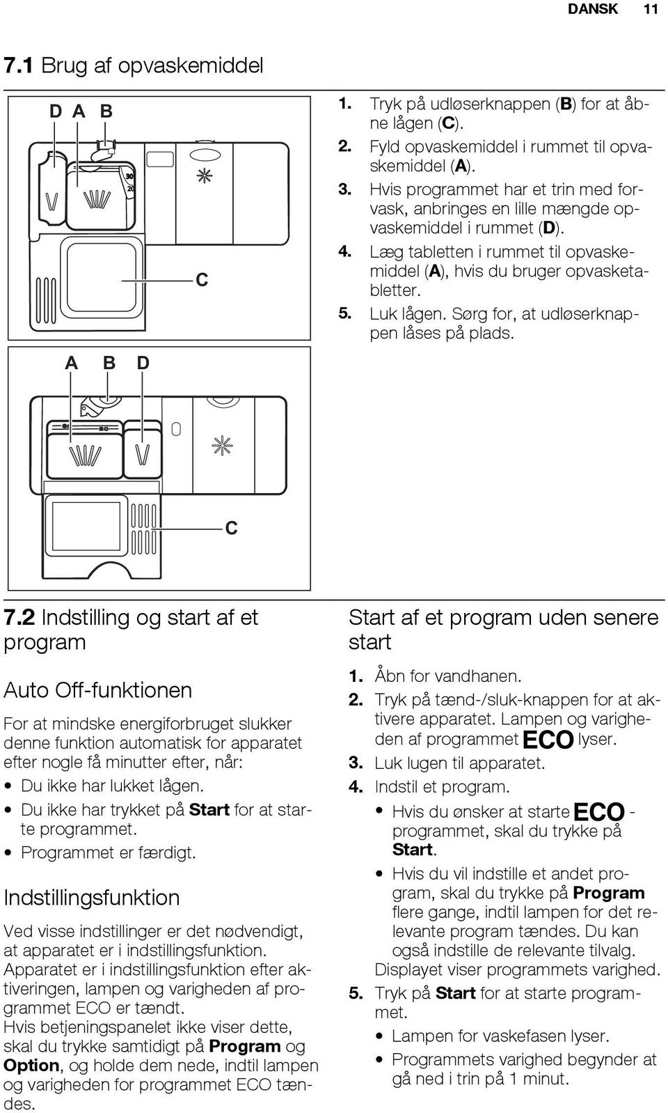 2 Indstilling og start af et program Auto Off-funktionen For at mindske energiforbruget slukker denne funktion automatisk for apparatet efter nogle få minutter efter, når: Du ikke har lukket lågen.