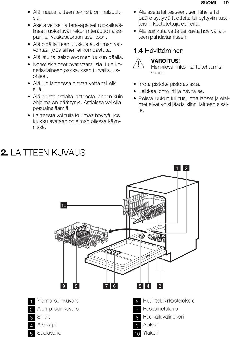 Lue konetiskiaineen pakkauksen turvallisuusohjeet. Älä juo laitteessa olevaa vettä tai leiki sillä. Älä poista astioita laitteesta, ennen kuin ohjelma on päättynyt. Astioissa voi olla pesuainejäämiä.