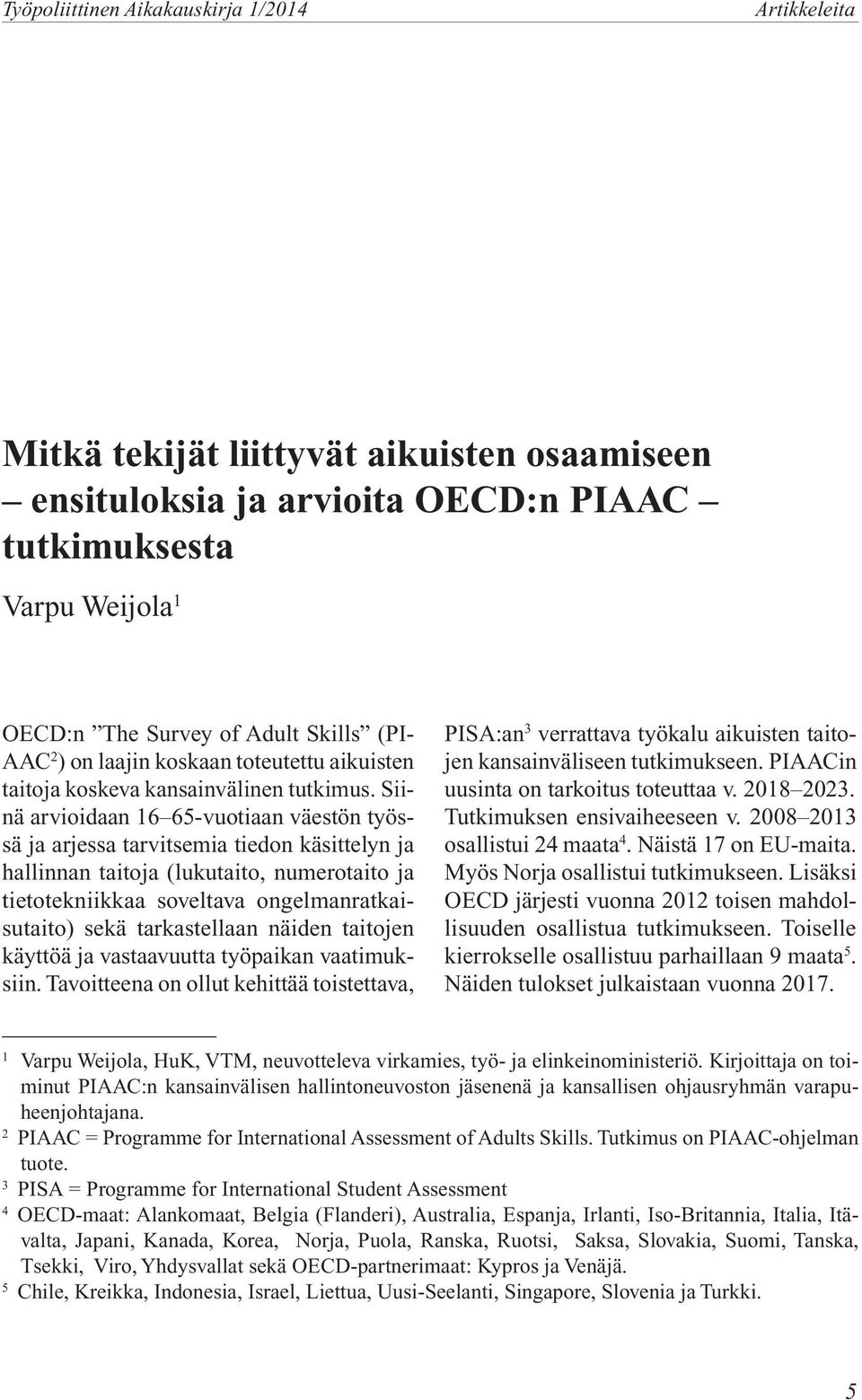 Siinä arvioidaan 1 5-vuotiaan väestön työssä ja arjessa tarvitsemia tiedon käsittelyn ja hallinnan taitoja (lukutaito, numerotaito ja tietotekniikkaa soveltava ongelmanratkaisutaito) sekä