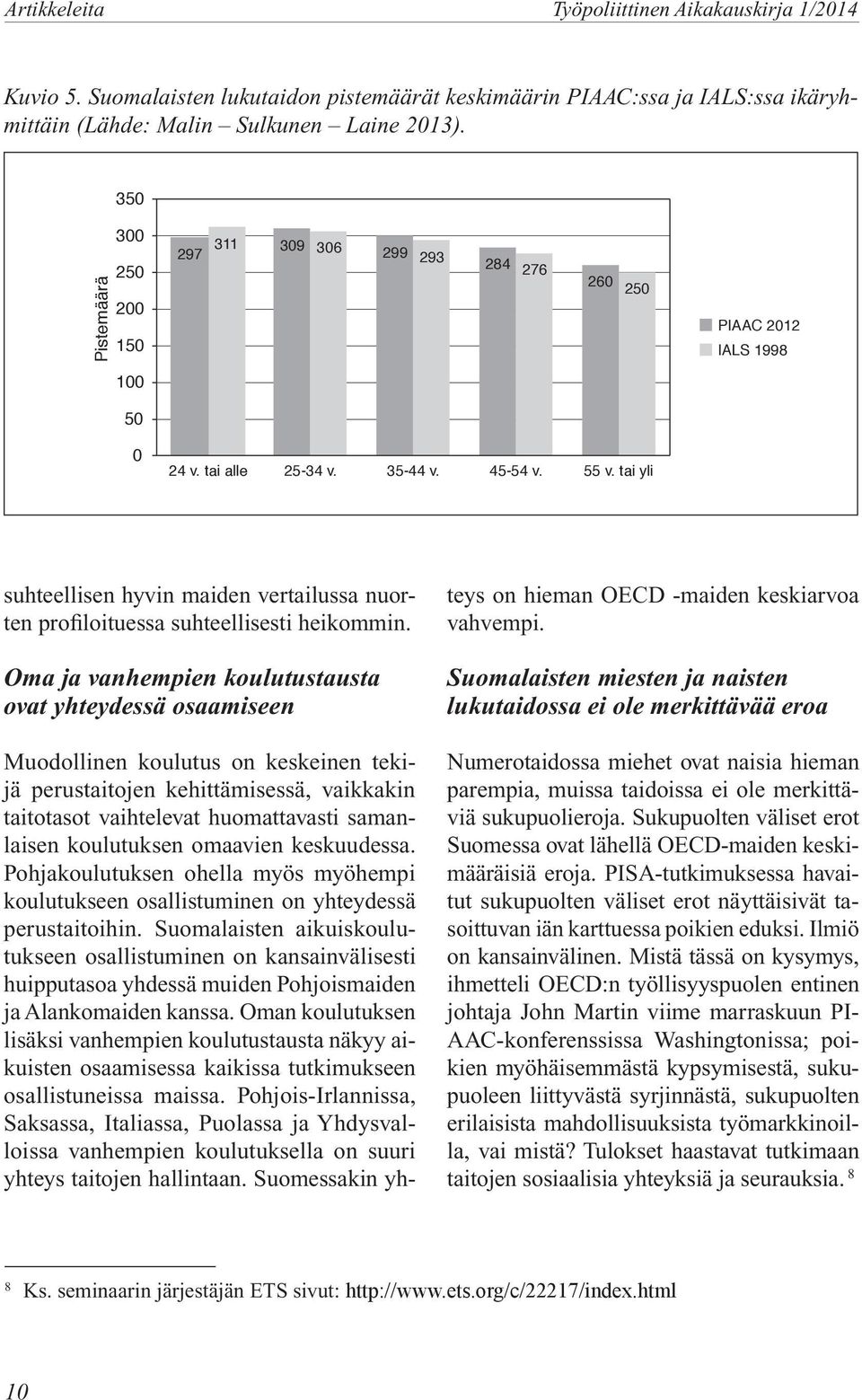 Oma ja vanhempien koulutustausta ovat yhteydessä osaamiseen Muodollinen koulutus on keskeinen tekijä perustaitojen kehittämisessä, vaikkakin taitotasot vaihtelevat huomattavasti samanlaisen