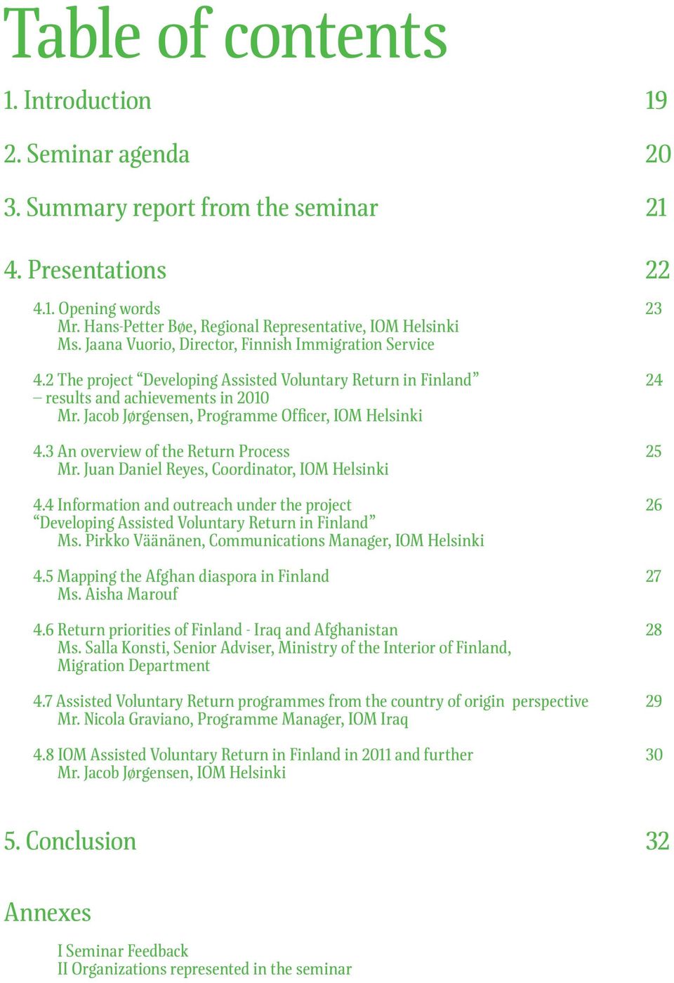 2 The project Developing Assisted Voluntary Return in Finland 24 results and achievements in 2010 Mr. Jacob Jørgensen, Programme Officer, IOM Helsinki 4.3 An overview of the Return Process 25 Mr.