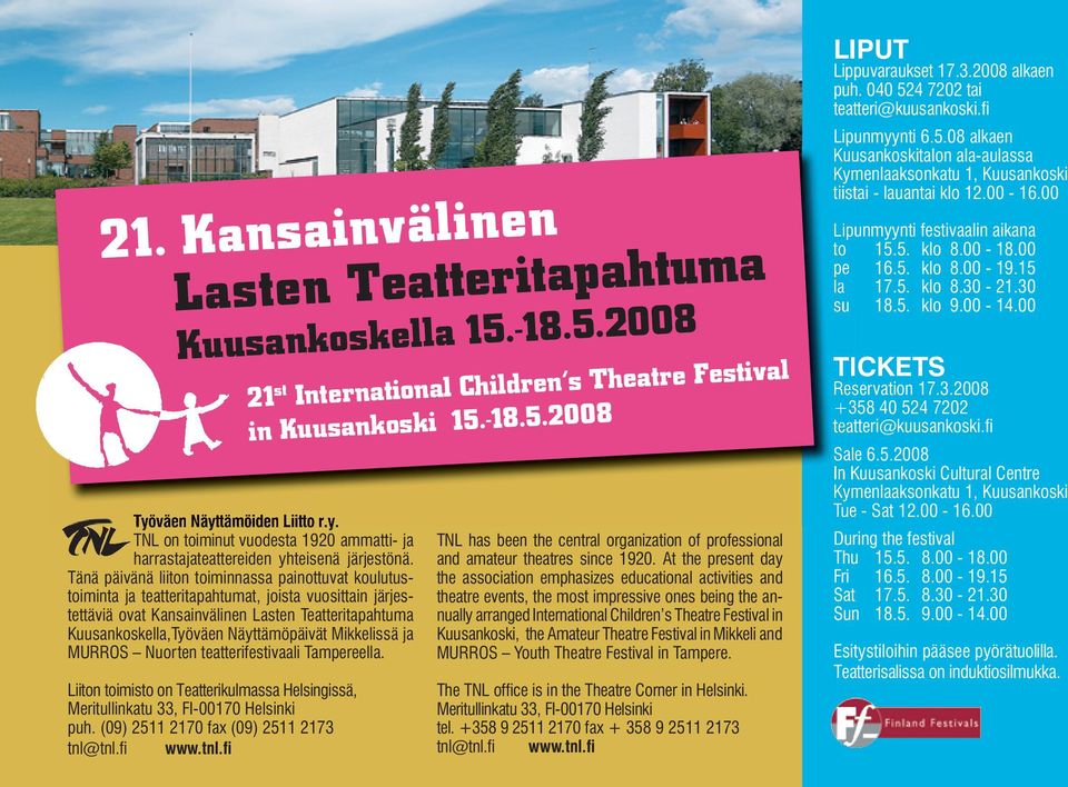 Mikkelissä ja MURROS Nuorten teatterifestivaali Tampereella. Liiton toimisto on Teatterikulmassa Helsingissä, Meritullinkatu 33, FI-00170 Helsinki puh. (09) 2511 2170 fax (09) 2511 2173 tnl@tnl.