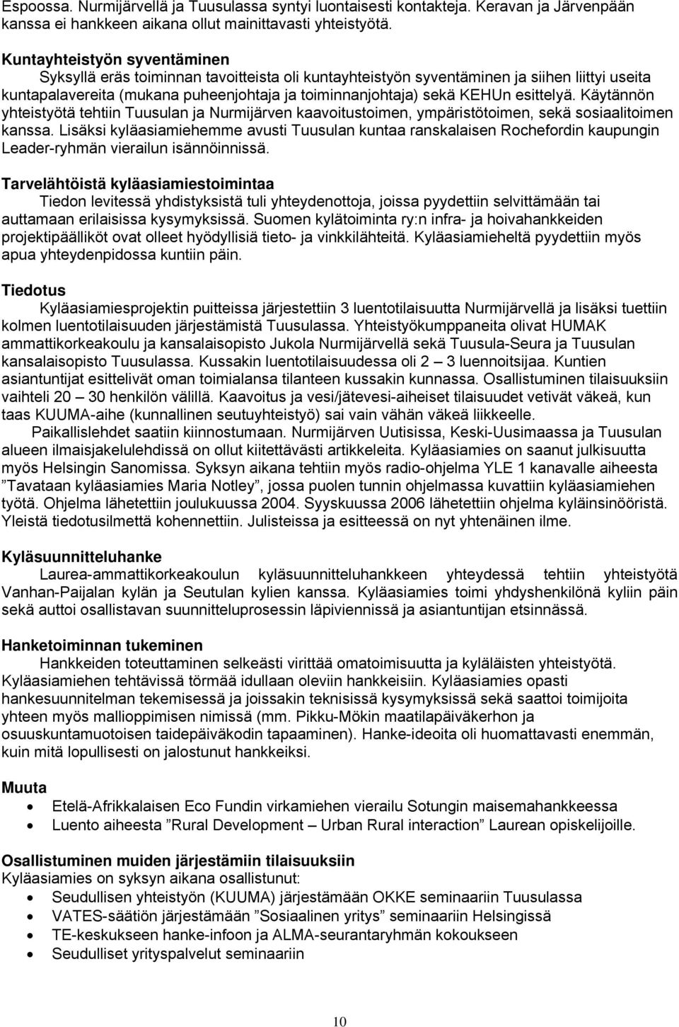 esittelyä. Käytännön yhteistyötä tehtiin Tuusulan ja Nurmijärven kaavoitustoimen, ympäristötoimen, sekä sosiaalitoimen kanssa.