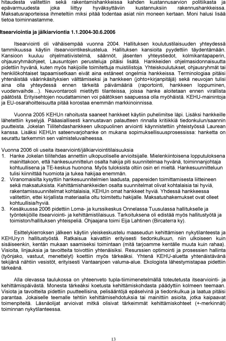 2006 Itsearviointi oli vähäisempää vuonna 2004. Hallituksen koulutustilaisuuden yhteydessä tammikuussa käytiin itsearviointikeskustelua. Hallituksen kansioita pyydettiin täydentämään.