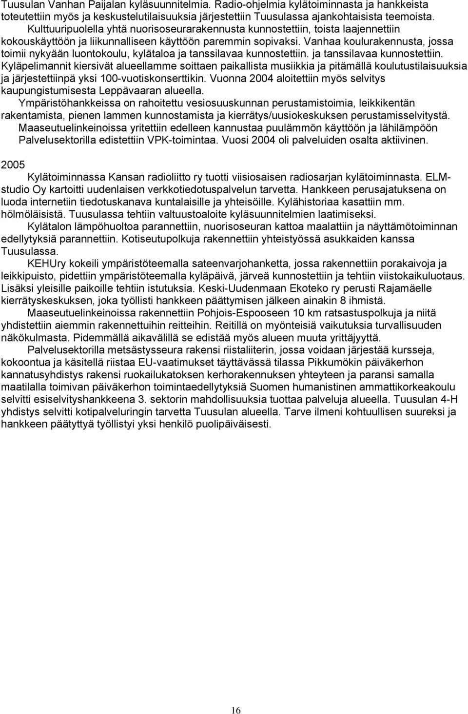 Vanhaa koulurakennusta, jossa toimii nykyään luontokoulu, kylätaloa ja tanssilavaa kunnostettiin.